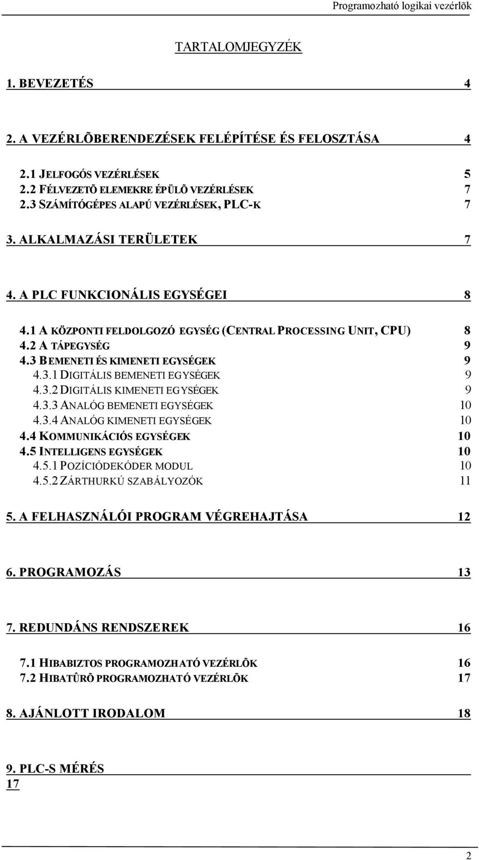 3.2 DIGITÁLIS KIMENETI EGYSÉGEK 9 4.3.3 ANALÓG BEMENETI EGYSÉGEK 10 4.3.4 ANALÓG KIMENETI EGYSÉGEK 10 4.4 KOMMUNIKÁCIÓS EGYSÉGEK 10 4.5 INTELLIGENS EGYSÉGEK 10 4.5.1 POZÍCIÓDEKÓDER MODUL 10 4.5.2 ZÁRTHURKÚ SZABÁLYOZÓK 11 5.