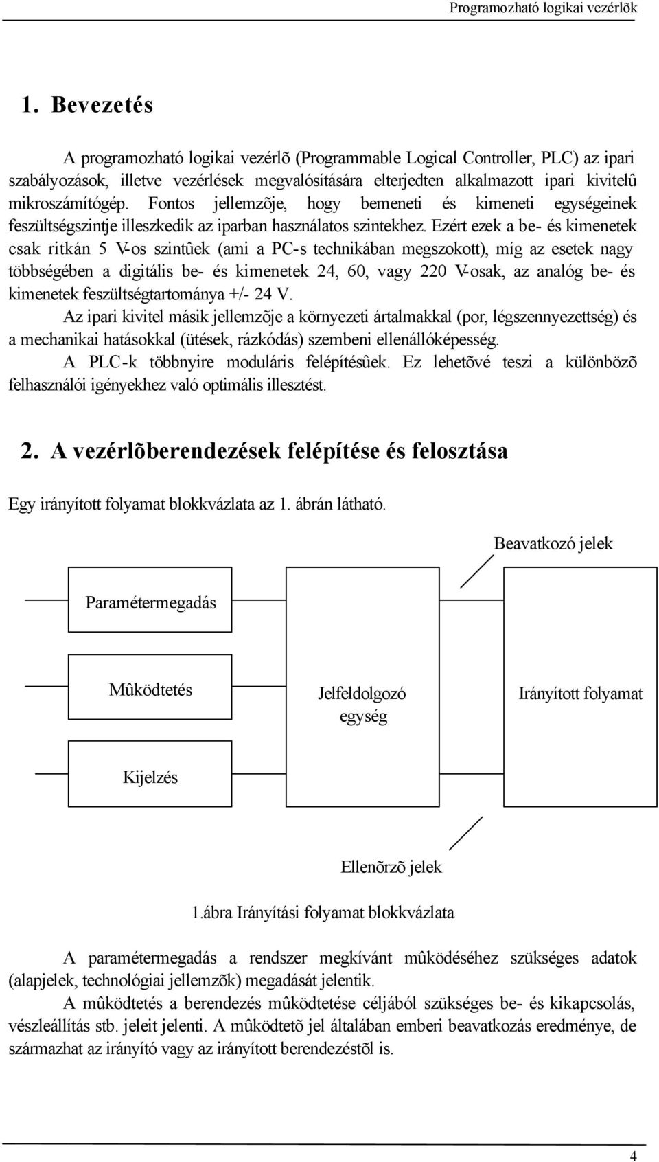 Ezért ezek a be- és kimenetek csak ritkán 5 V-os szintûek (ami a PC-s technikában megszokott), míg az esetek nagy többségében a digitális be- és kimenetek 24, 60, vagy 220 V-osak, az analóg be- és