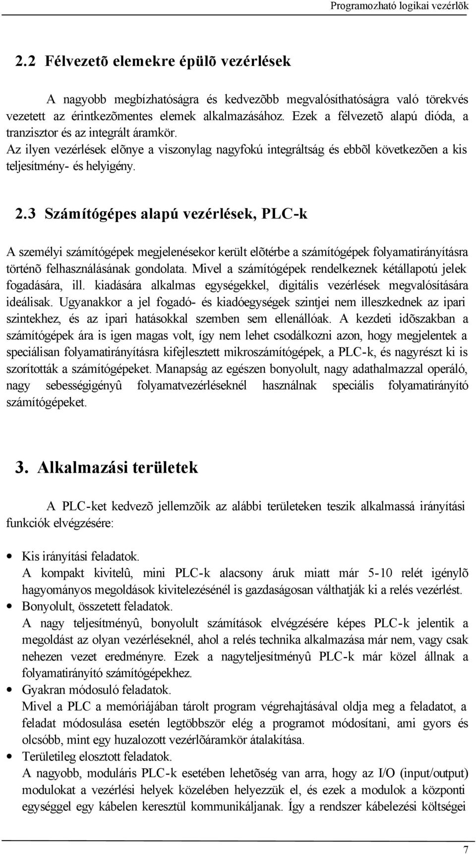 3 Számítógépes alapú vezérlések, PLC-k A személyi számítógépek megjelenésekor került elõtérbe a számítógépek folyamatirányításra történõ felhasználásának gondolata.