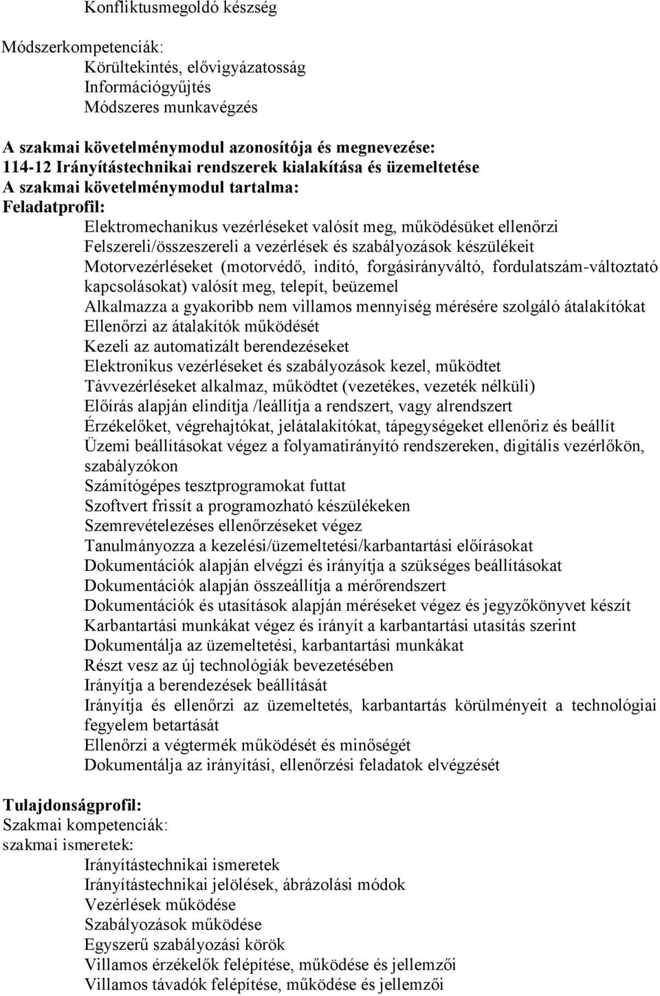 szabályozások készülékeit Motorvezérléseket (motorvédő, indító, forgásirányváltó, fordulatszám-változtató kapcsolásokat) valósít meg, telepít, beüzemel Alkalmazza a gyakoribb nem villamos mennyiség