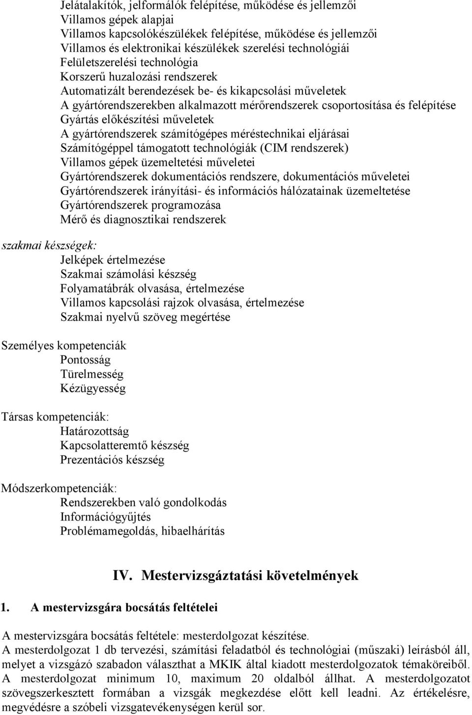 felépítése Gyártás előkészítési műveletek A gyártórendszerek számítógépes méréstechnikai eljárásai Számítógéppel támogatott technológiák (CIM rendszerek) Villamos gépek üzemeltetési műveletei