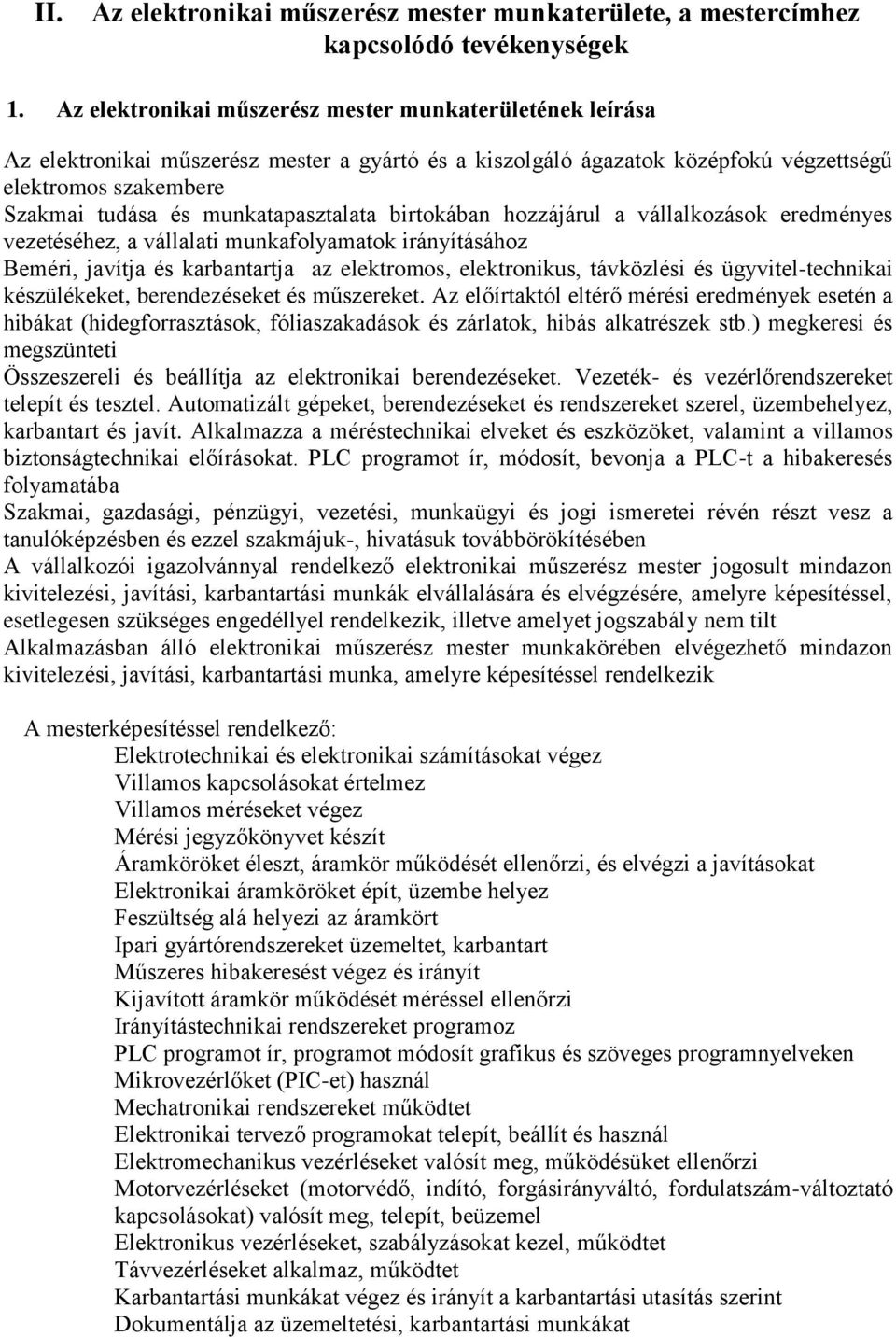 munkatapasztalata birtokában hozzájárul a vállalkozások eredményes vezetéséhez, a vállalati munkafolyamatok irányításához Beméri, javítja és karbantartja az elektromos, elektronikus, távközlési és