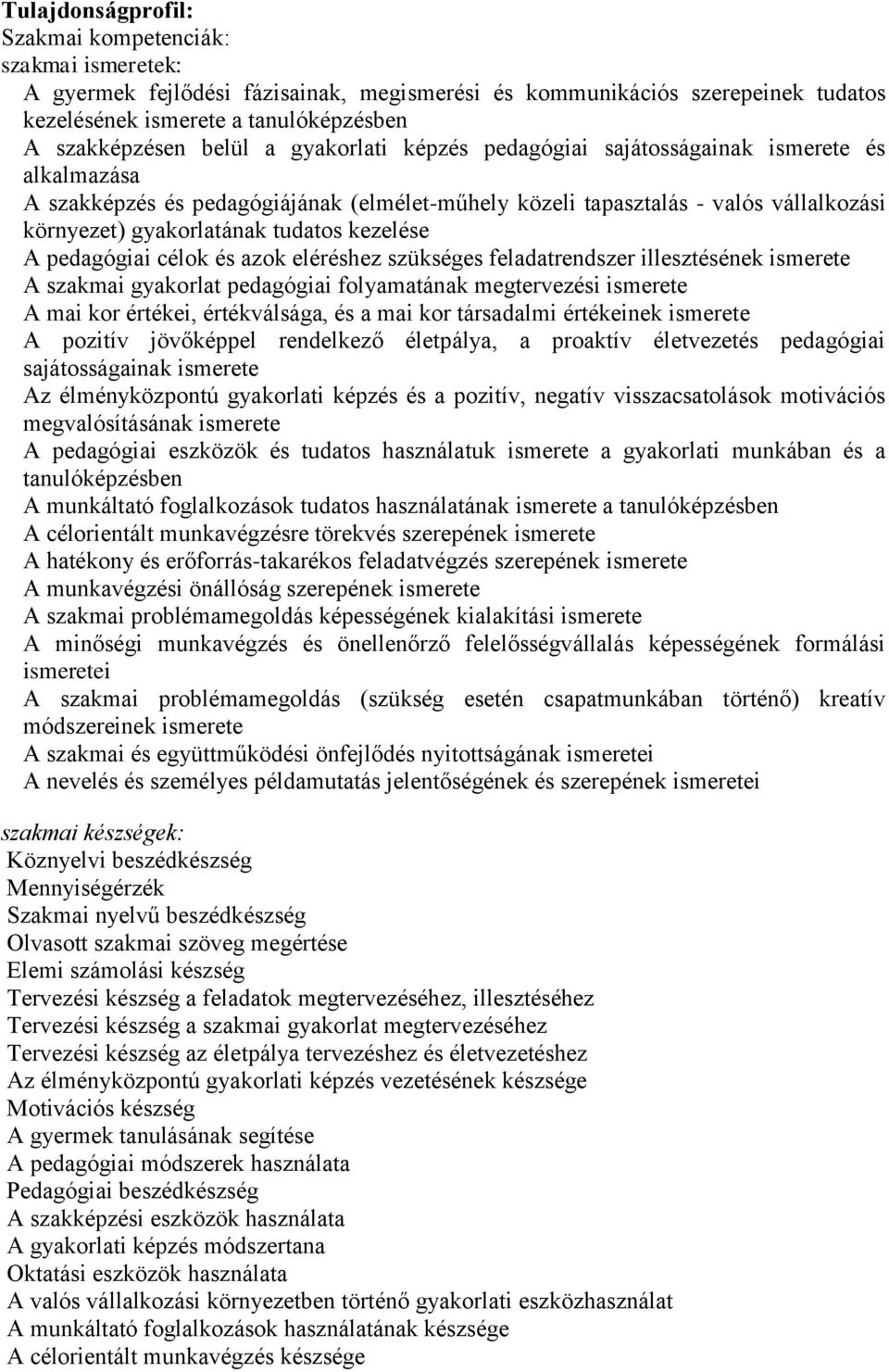 kezelése A pedagógiai célok és azok eléréshez szükséges feladatrendszer illesztésének ismerete A szakmai gyakorlat pedagógiai folyamatának megtervezési ismerete A mai kor értékei, értékválsága, és a