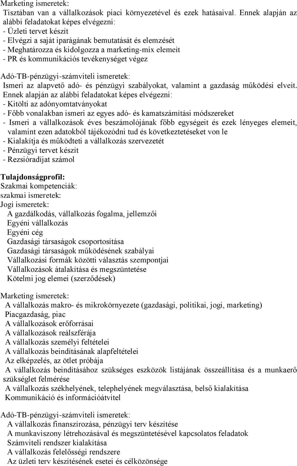 kommunikációs tevékenységet végez Adó-TB-pénzügyi-számviteli ismeretek: Ismeri az alapvető adó- és pénzügyi szabályokat, valamint a gazdaság működési elveit.