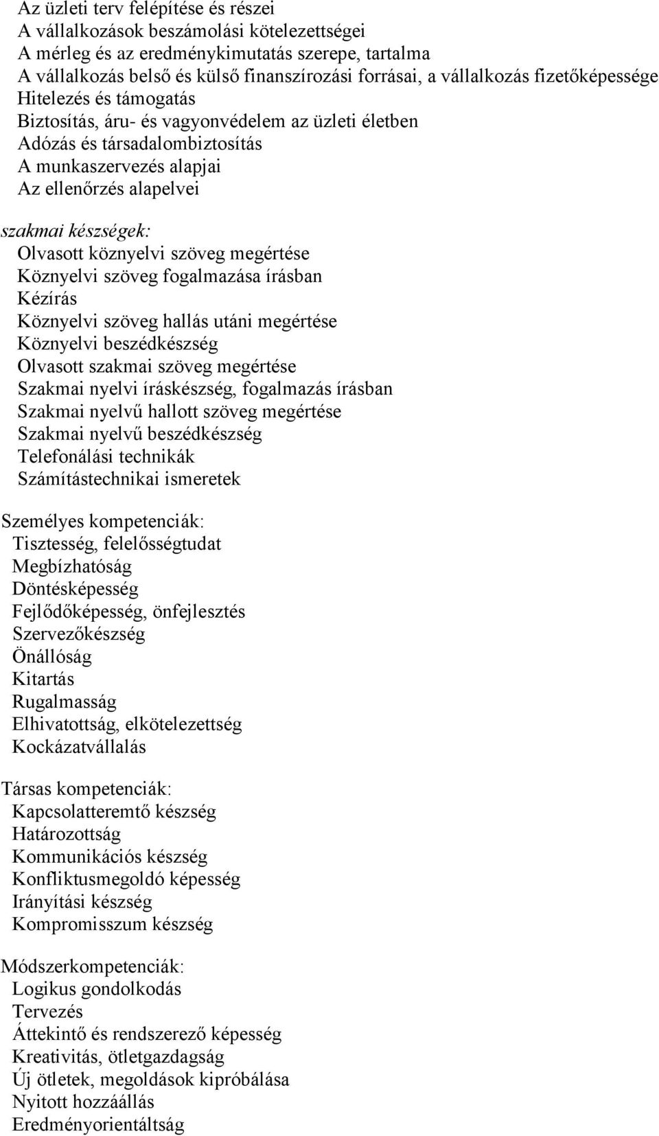 köznyelvi szöveg megértése Köznyelvi szöveg fogalmazása írásban Kézírás Köznyelvi szöveg hallás utáni megértése Köznyelvi beszédkészség Olvasott szakmai szöveg megértése Szakmai nyelvi íráskészség,