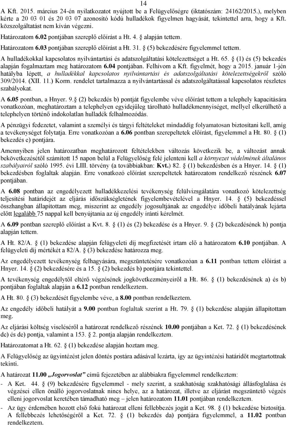 02 pontjában szereplő előírást a Ht. 4. alapján tettem. Határozatom 6.03 pontjában szereplő előírást a Ht. 31. (5) bekezdésére figyelemmel tettem.