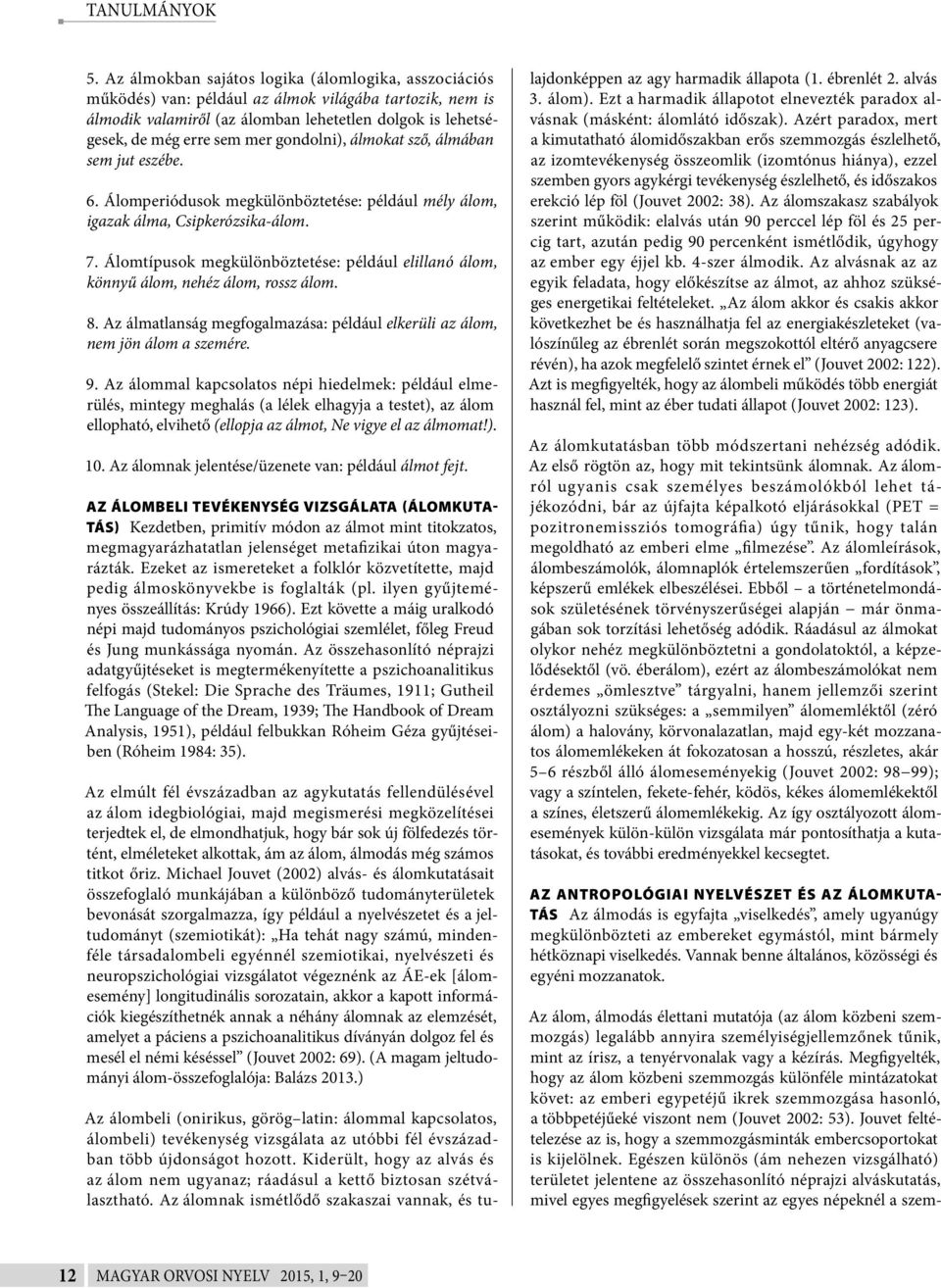gondolni), álmokat sző, álmában sem jut eszébe. 6. Álomperiódusok megkülönböztetése: például mély álom, igazak álma, Csipkerózsika-álom. 7.