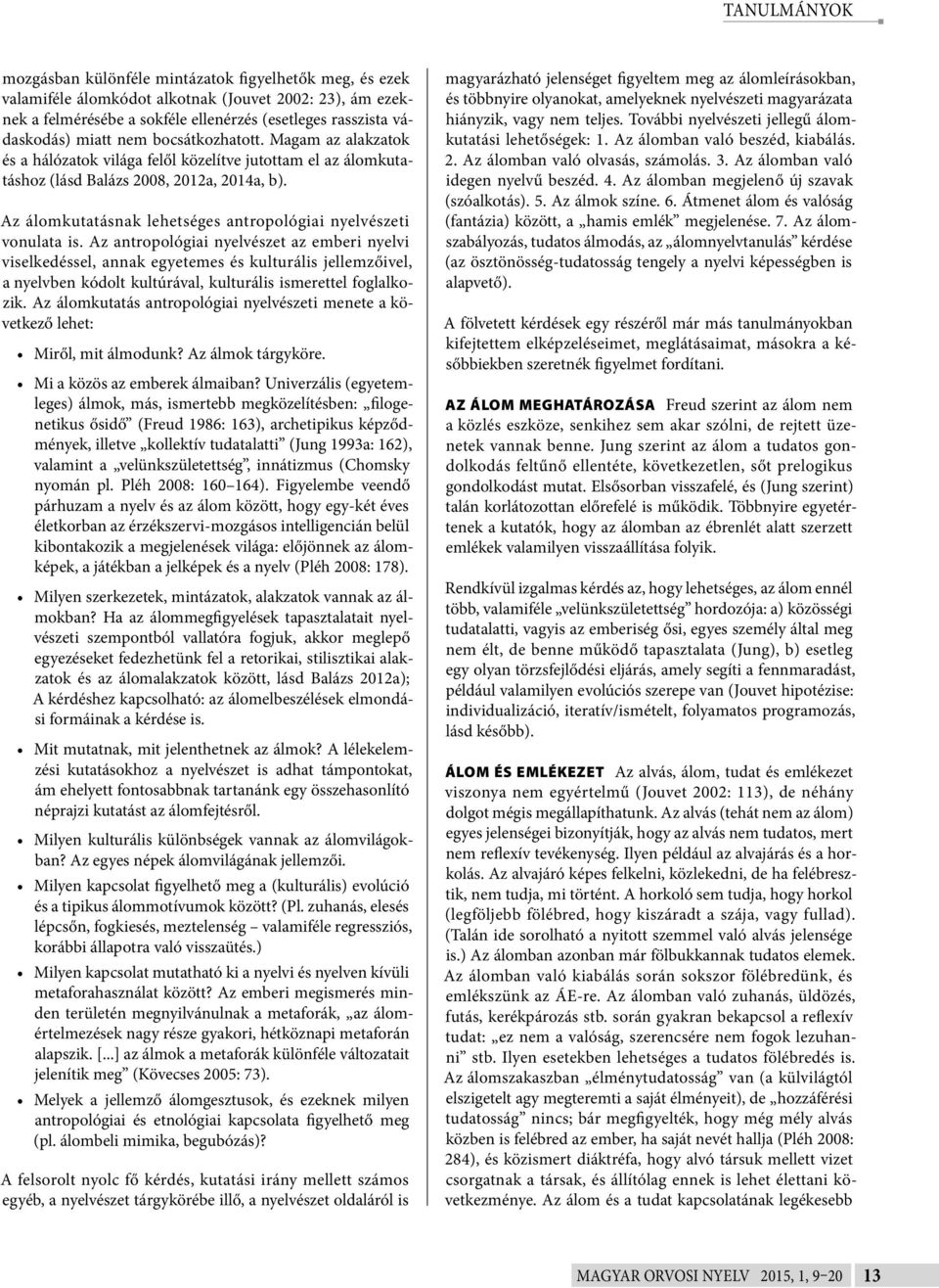 Az álomkutatásnak lehetséges antropológiai nyelvészeti vonulata is.