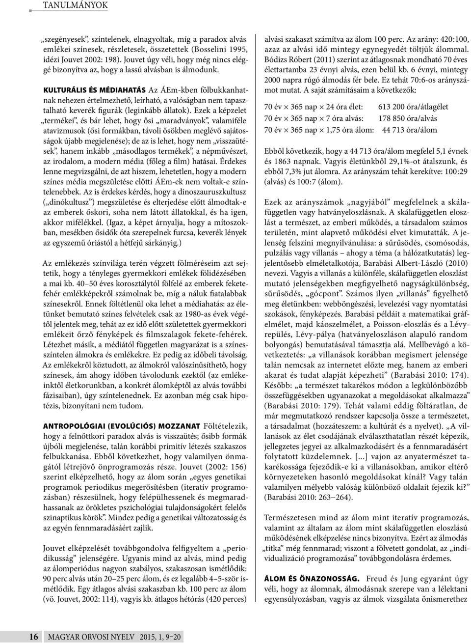 KULTURÁLIS ÉS MÉDIAHATÁS Az ÁEm-kben fölbukkanhatnak nehezen értelmezhető, leírható, a valóságban nem tapasztalható keverék figurák (leginkább állatok).