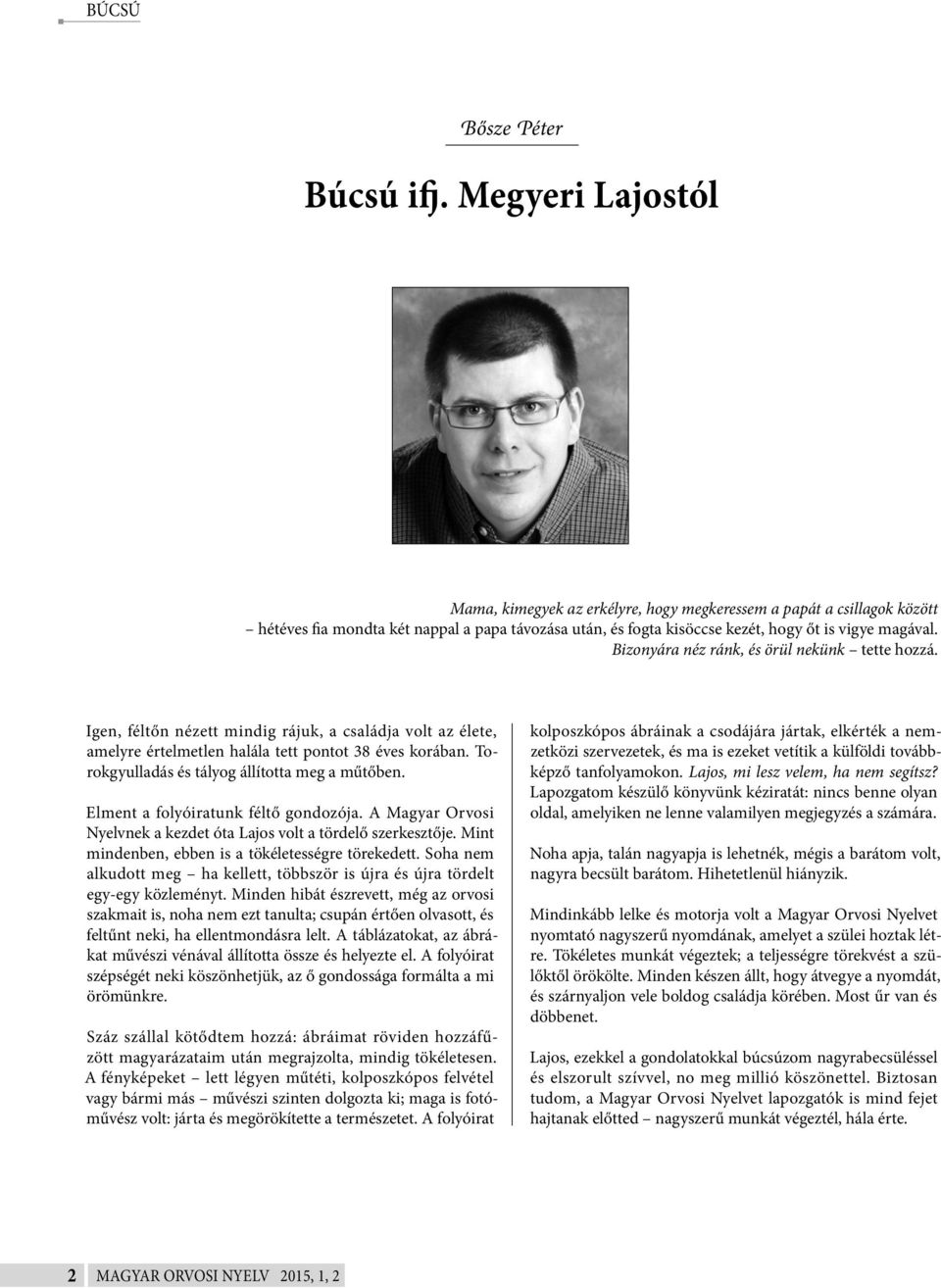 Bizonyára néz ránk, és örül nekünk tette hozzá. Igen, féltőn nézett mindig rájuk, a családja volt az élete, amelyre értelmetlen halála tett pontot 38 éves korában.