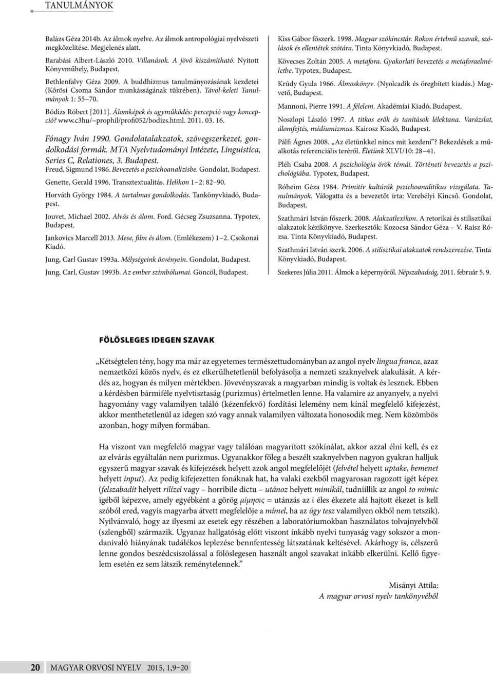 Álomképek és agyműködés: percepció vagy koncepció? www.c3hu/~prophil/profi052/bodizs.html. 2011. 03. 16. Fónagy Iván 1990. Gondolatalakzatok, szövegszerkezet, gondolkodási formák.