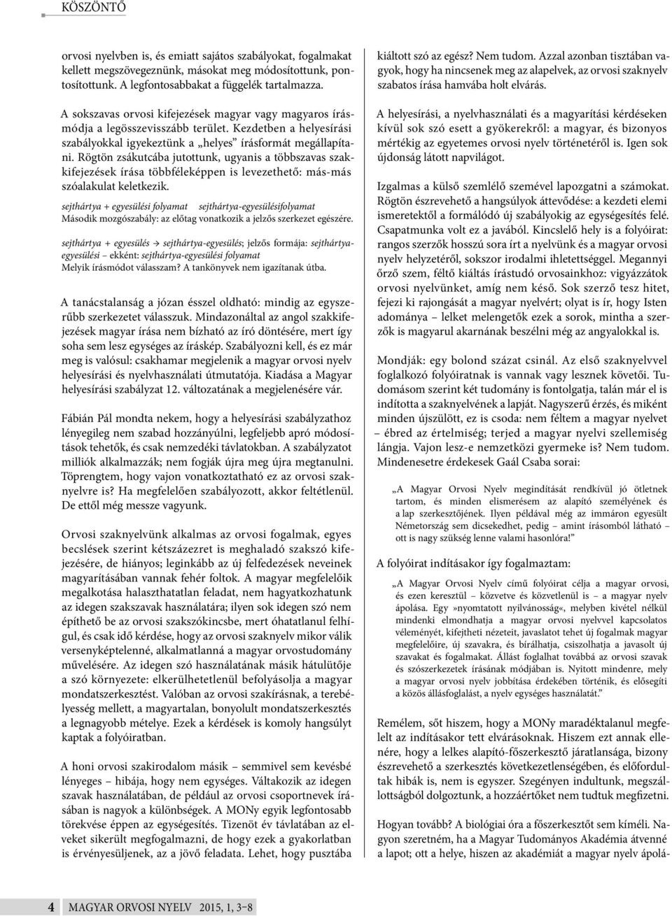 Rögtön zsákutcába jutottunk, ugyanis a többszavas szakkifejezések írása többféleképpen is levezethető: más-más szóalakulat keletkezik.
