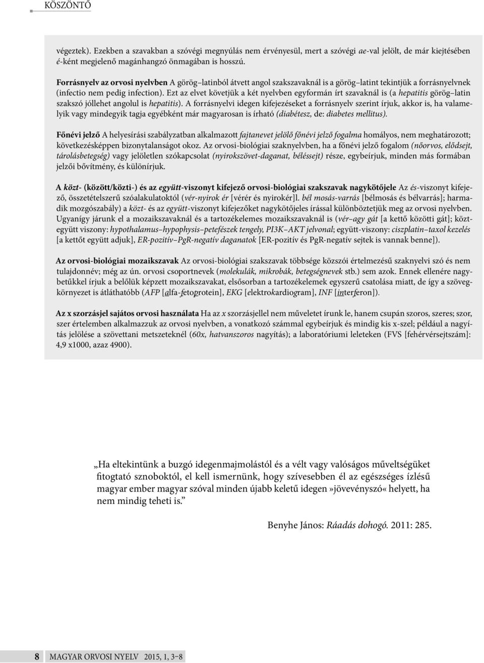Ezt az elvet követjük a két nyelvben egyformán írt szavaknál is (a hepatitis görög latin szakszó jóllehet angolul is hepatitis).