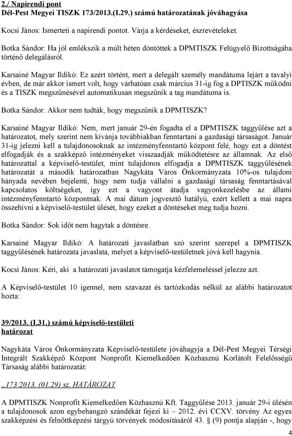 Karsainé Magyar Ildikó: Ez azért történt, mert a delegált személy mandátuma lejárt a tavalyi évben, de már akkor ismert volt, hogy várhatóan csak március 31-ig fog a DPTISZK működni és a TISZK