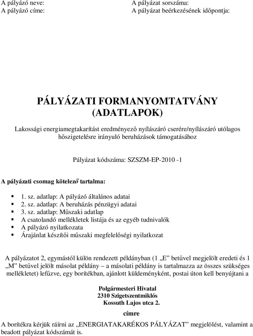 sz. adatlap: Mszaki adatlap A csatolandó mellékletek listája és az egyéb tudnivalók A pályázó nyilatkozata Árajánlat készíti mszaki megfelelségi nyilatkozat A pályázatot 2, egymástól külön rendezett