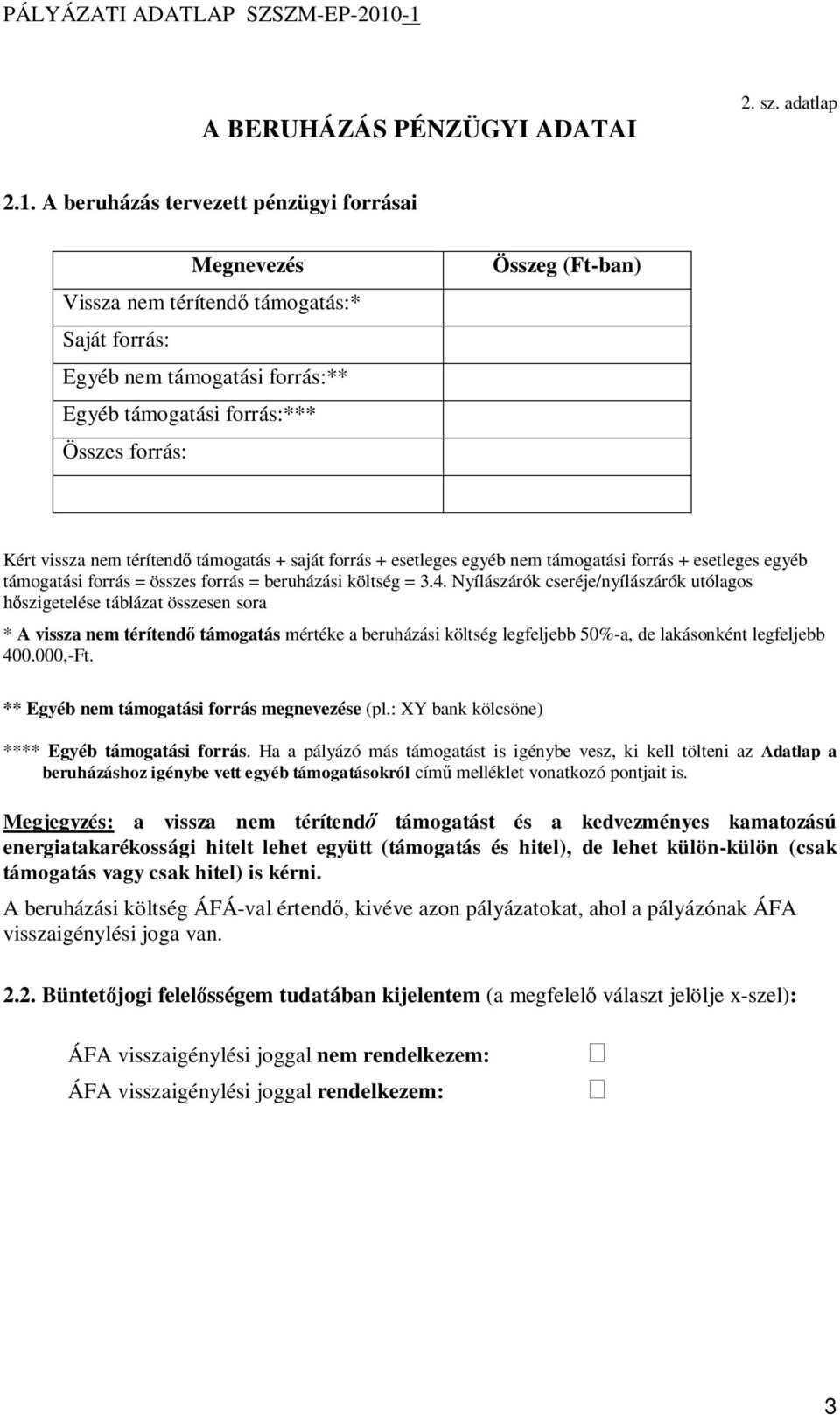 nem térítend támogatás + saját forrás + esetleges egyéb nem támogatási forrás + esetleges egyéb támogatási forrás = összes forrás = beruházási költség = 3.4.