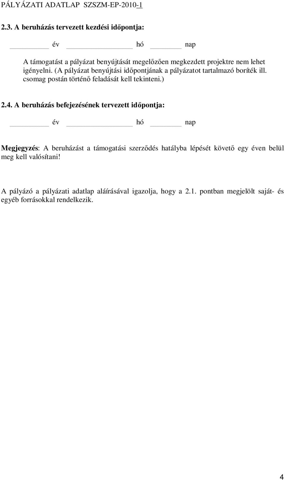 A beruházás befejezésének tervezett idpontja: év hó nap Megjegyzés: A beruházást a támogatási szerzdés hatályba lépését követ egy éven