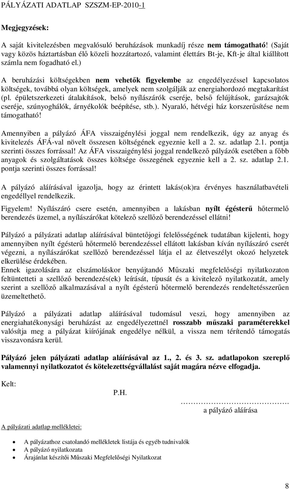 ) A beruházási költségekben nem vehetk figyelembe az engedélyezéssel kapcsolatos költségek, továbbá olyan költségek, amelyek nem szolgálják az energiahordozó megtakarítást (pl.