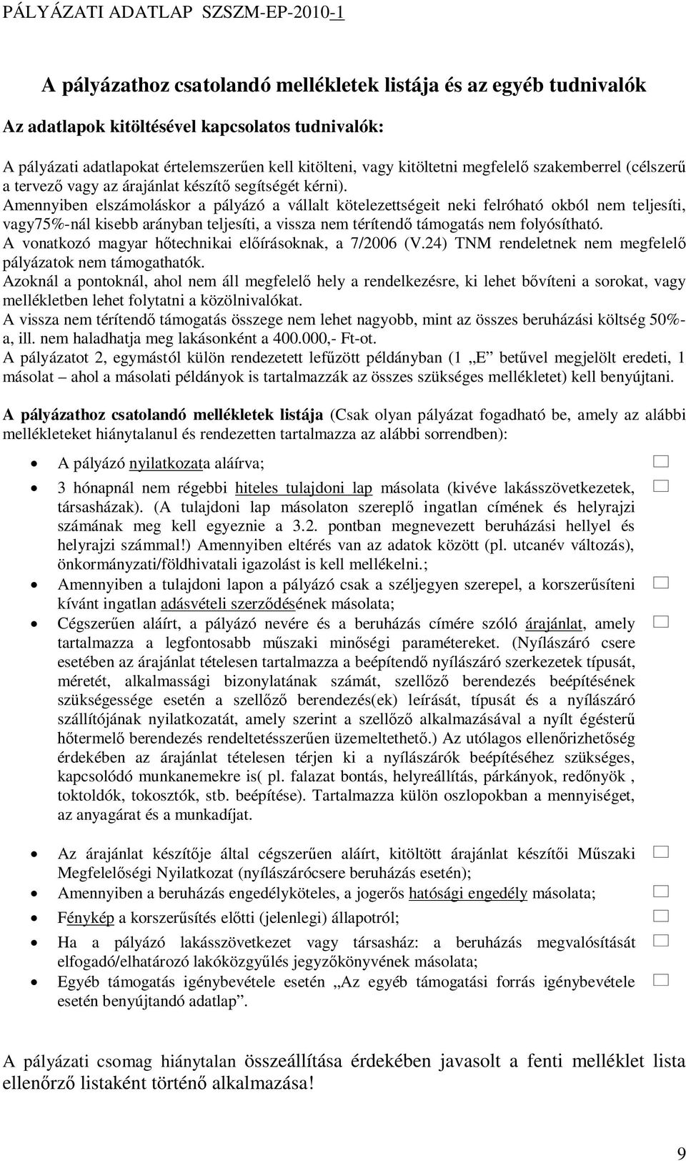 Amennyiben elszámoláskor a pályázó a vállalt kötelezettségeit neki felróható okból nem teljesíti, vagy75%-nál kisebb arányban teljesíti, a vissza nem térítend támogatás nem folyósítható.