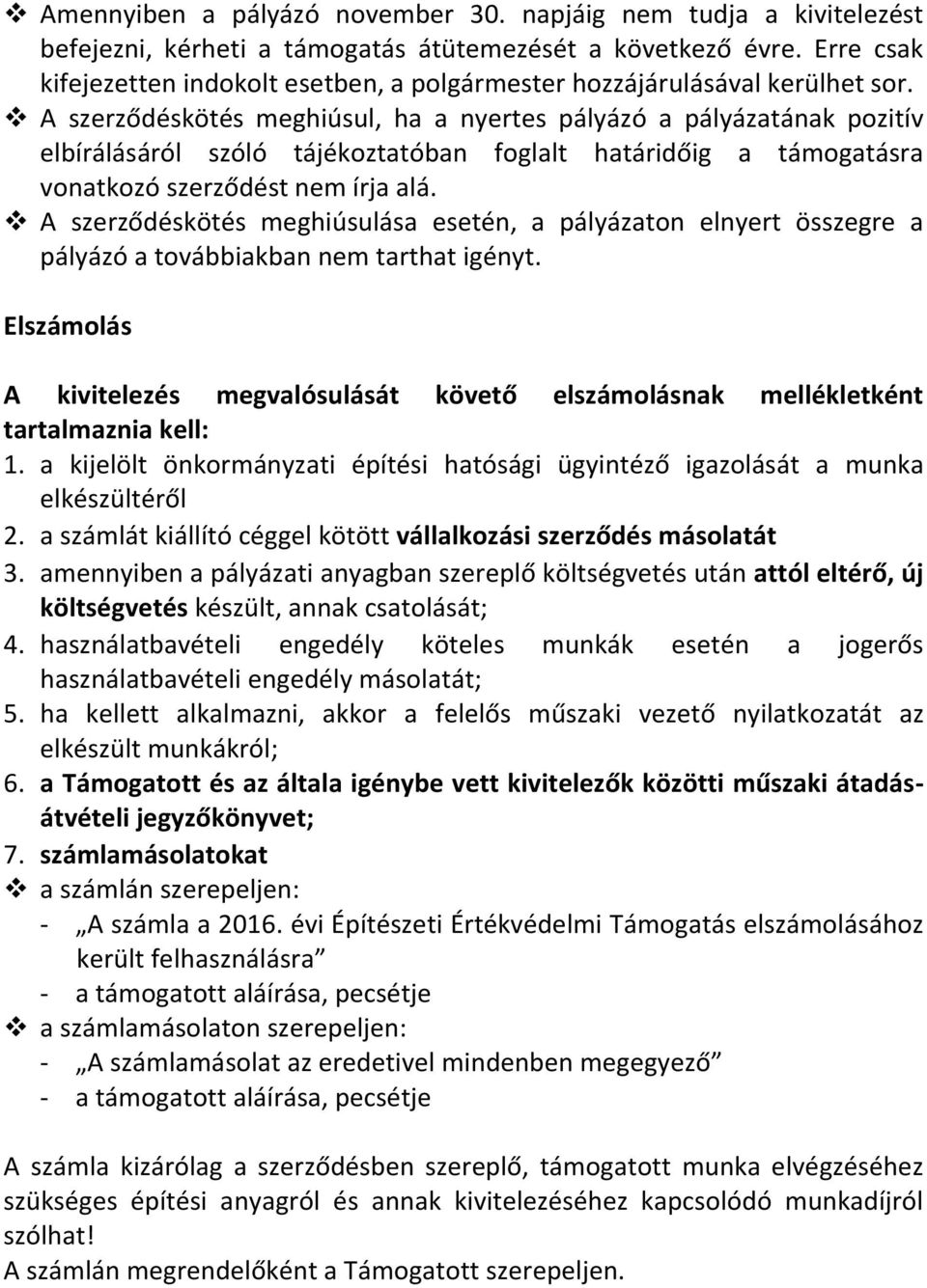 A szerződéskötés meghiúsul, ha a nyertes pályázó a pályázatának pozitív elbírálásáról szóló tájékoztatóban foglalt határidőig a támogatásra vonatkozó szerződést nem írja alá.