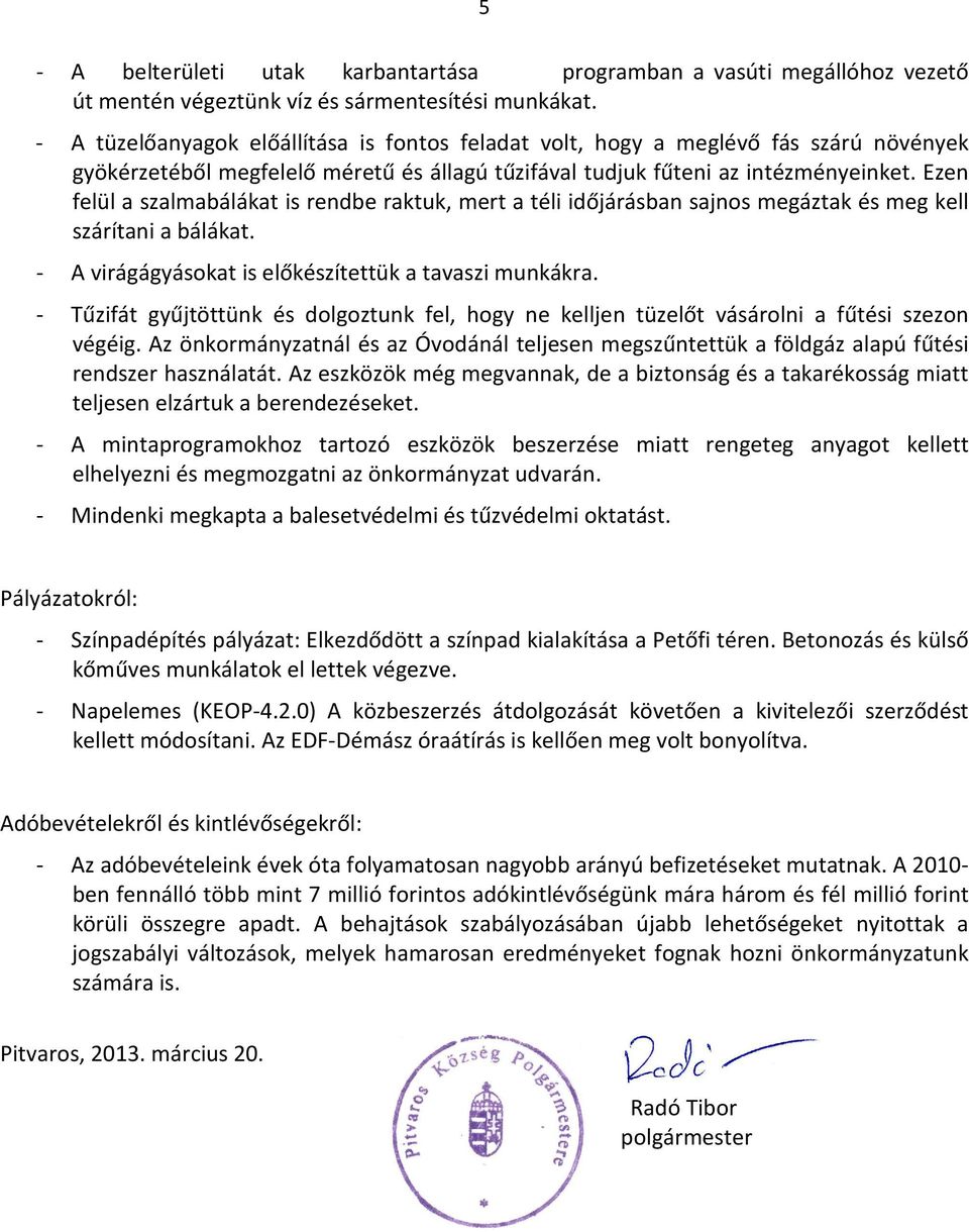 Ezen felül a szalmabálákat is rendbe raktuk, mert a téli időjárásban sajnos megáztak és meg kell szárítani a bálákat. - A virágágyásokat is előkészítettük a tavaszi munkákra.