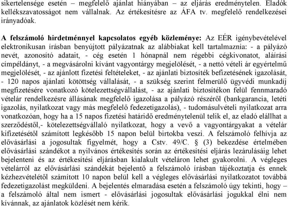 cég esetén 1 hónapnál nem régebbi cégkivonatot, aláírási címpéldányt, - a megvásárolni kívánt vagyontárgy megjelölését, - a nettó vételi ár egyértelmű megjelölését, - az ajánlott fizetési