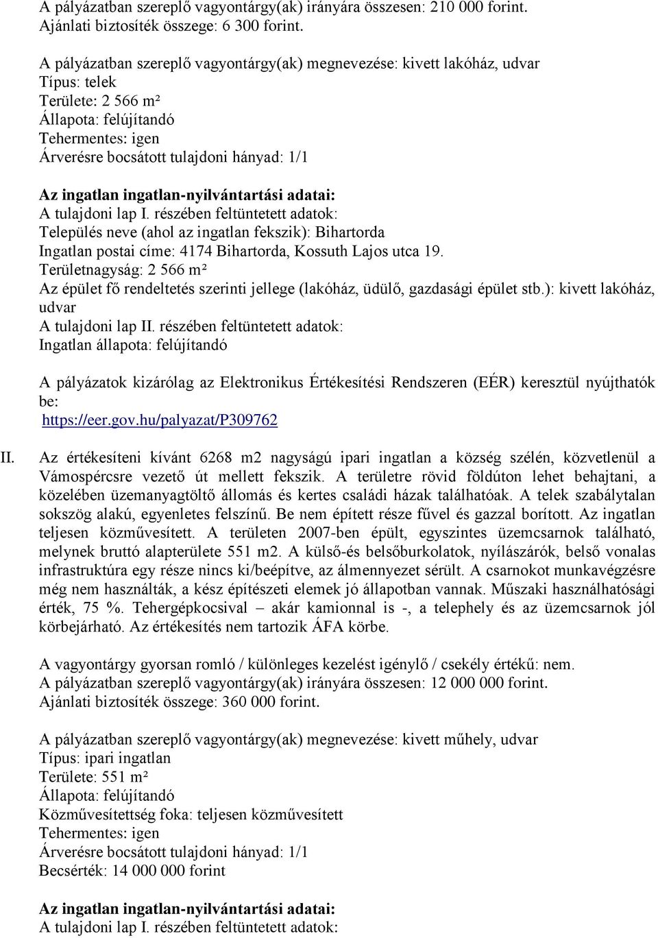 címe: 4174 Bihartorda, Kossuth Lajos utca 19. Területnagyság: 2 566 m² Az épület fő rendeltetés szerinti jellege (lakóház, üdülő, gazdasági épület stb.