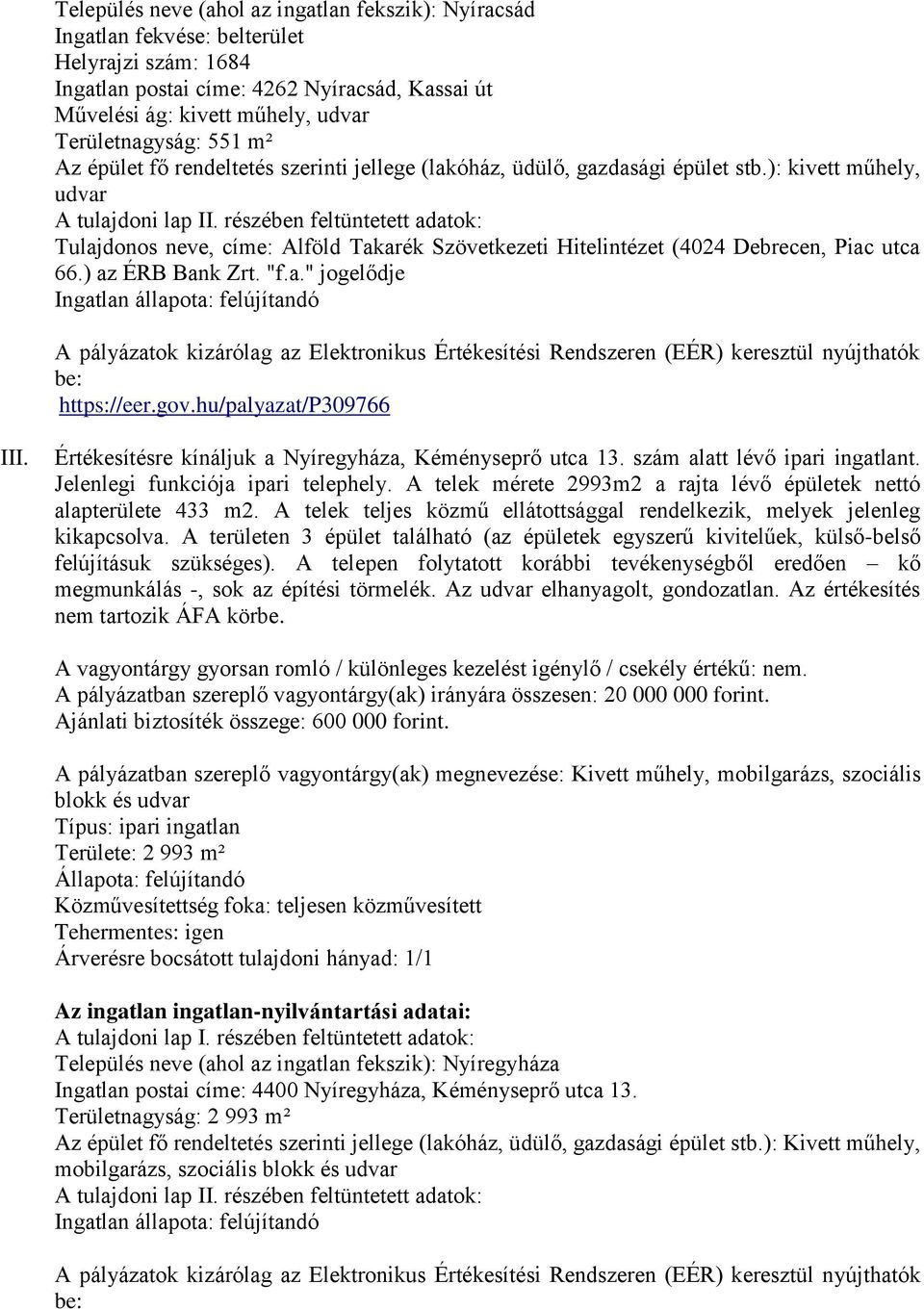 ): kivett műhely, udvar Tulajdonos neve, címe: Alföld Takarék Szövetkezeti Hitelintézet (4024 Debrecen, Piac utca 66.) az ÉRB Bank Zrt. "f.a." jogelődje Ingatlan állapota: felújítandó https://eer.gov.