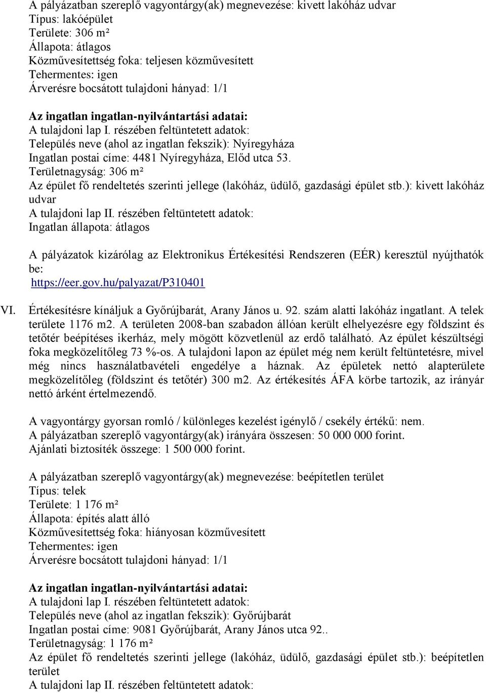 ): kivett lakóház udvar Ingatlan állapota: átlagos https://eer.gov.hu/palyazat/p310401 VI. Értékesítésre kínáljuk a Győrújbarát, Arany János u. 92. szám alatti lakóház ingatlant.