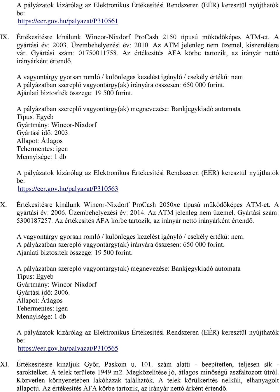 A pályázatban szereplő vagyontárgy(ak) irányára összesen: 650 000 forint. Ajánlati biztosíték összege: 19 500 forint.