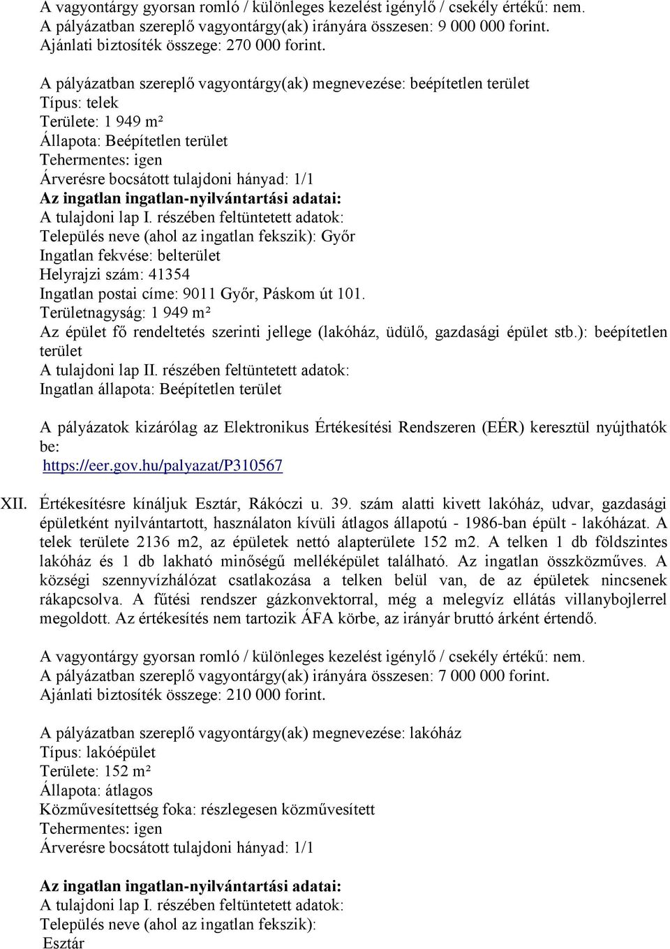 belterület Helyrajzi szám: 41354 Ingatlan postai címe: 9011 Győr, Páskom út 101. Területnagyság: 1 949 m² Az épület fő rendeltetés szerinti jellege (lakóház, üdülő, gazdasági épület stb.