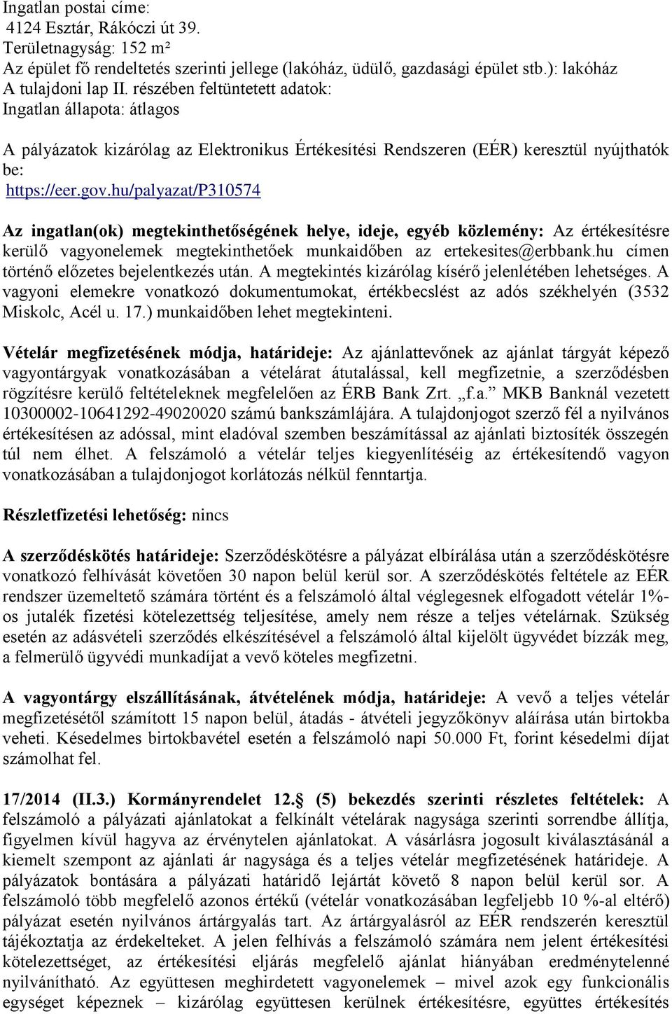 hu/palyazat/p310574 Az ingatlan(ok) megtekinthetőségének helye, ideje, egyéb közlemény: Az értékesítésre kerülő vagyonelemek megtekinthetőek munkaidőben az ertekesites@erbbank.