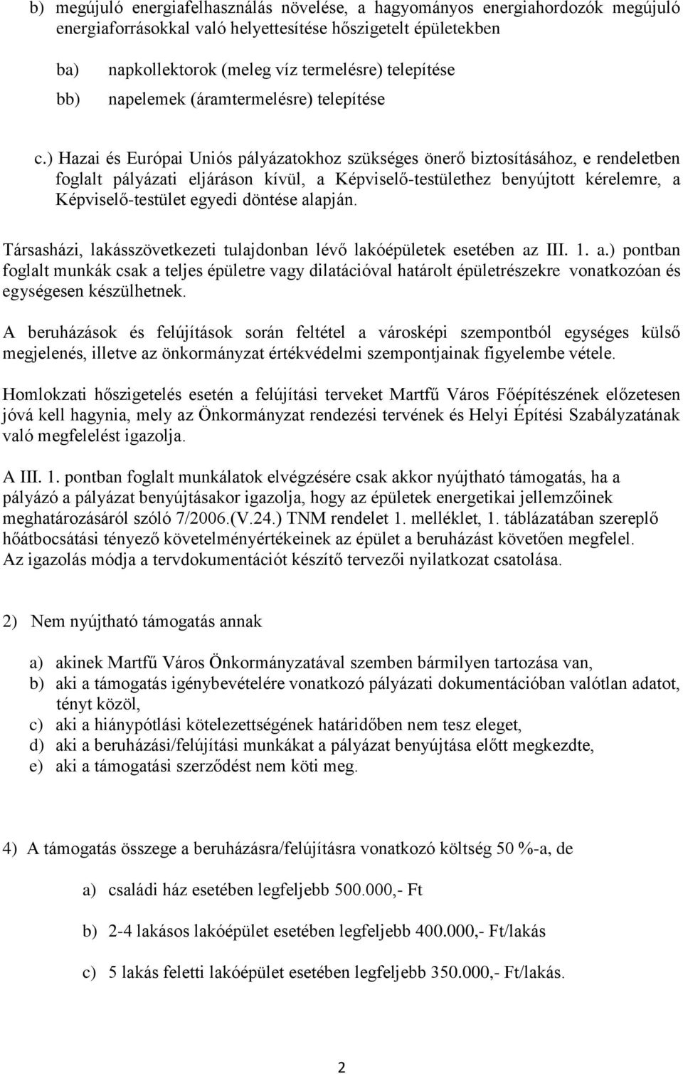 ) Hazai és Európai Uniós pályázatokhoz szükséges önerő biztosításához, e rendeletben foglalt pályázati eljáráson kívül, a Képviselő-testülethez benyújtott kérelemre, a Képviselő-testület egyedi