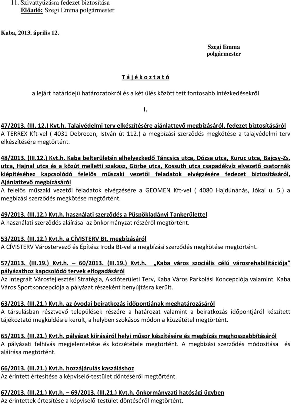 ) a megbízási szerződés megkötése a talajvédelmi terv elkészítésére megtörtént. 48/2013. (III.12.) Kvt.h. Kaba belterületén elhelyezkedő Táncsics utca, Dózsa utca, Kuruc utca, Bajcsy-Zs.