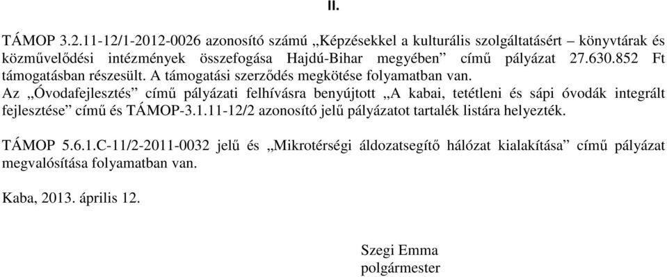 pályázat 27.630.852 Ft támogatásban részesült. A támogatási szerződés megkötése folyamatban van.