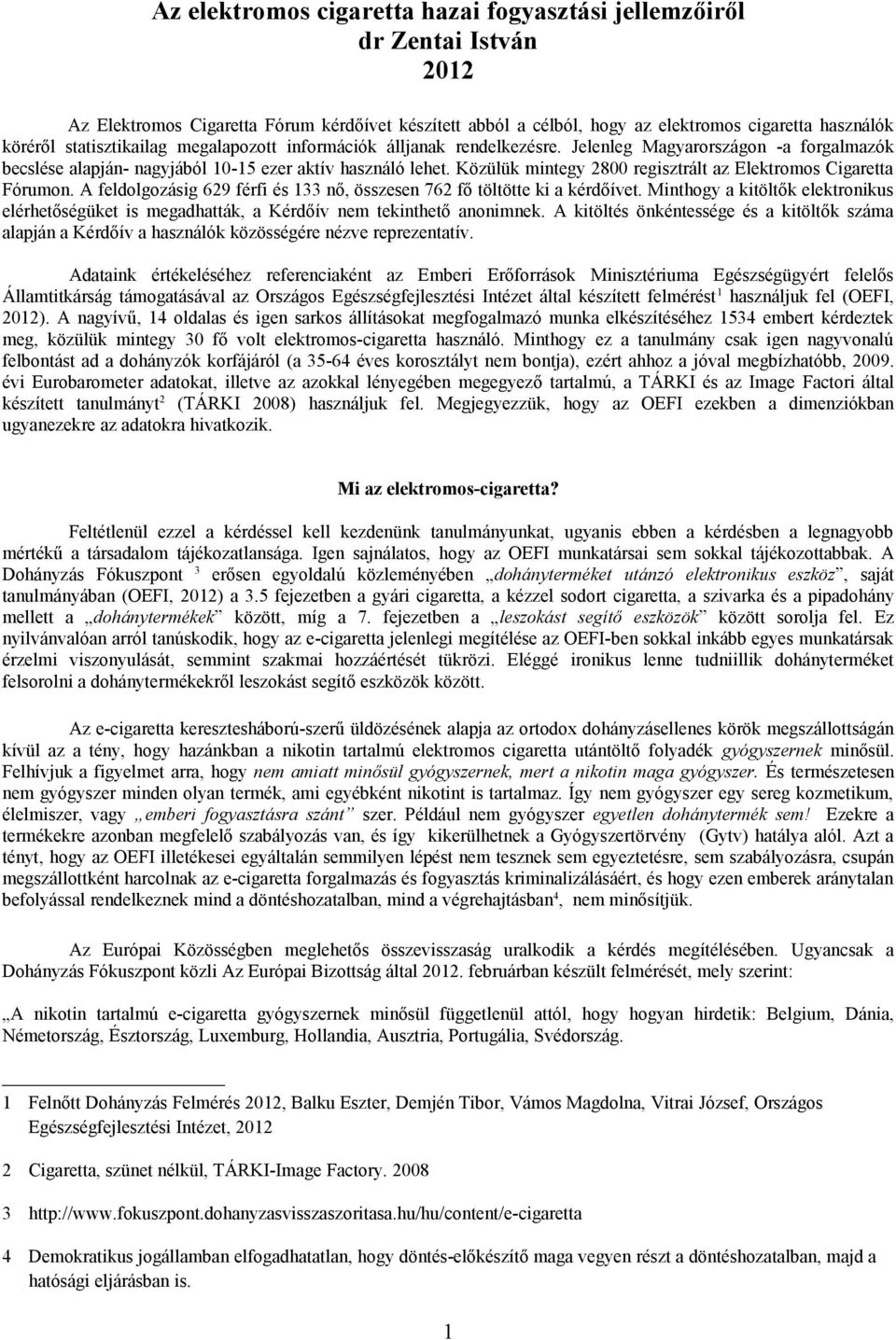 Közülük mintegy 28 regisztrált az Elektromos Cigaretta Fórumon. A feldolgozásig 629 és 133, összesen 762 fő töltötte ki a kérdőívet.