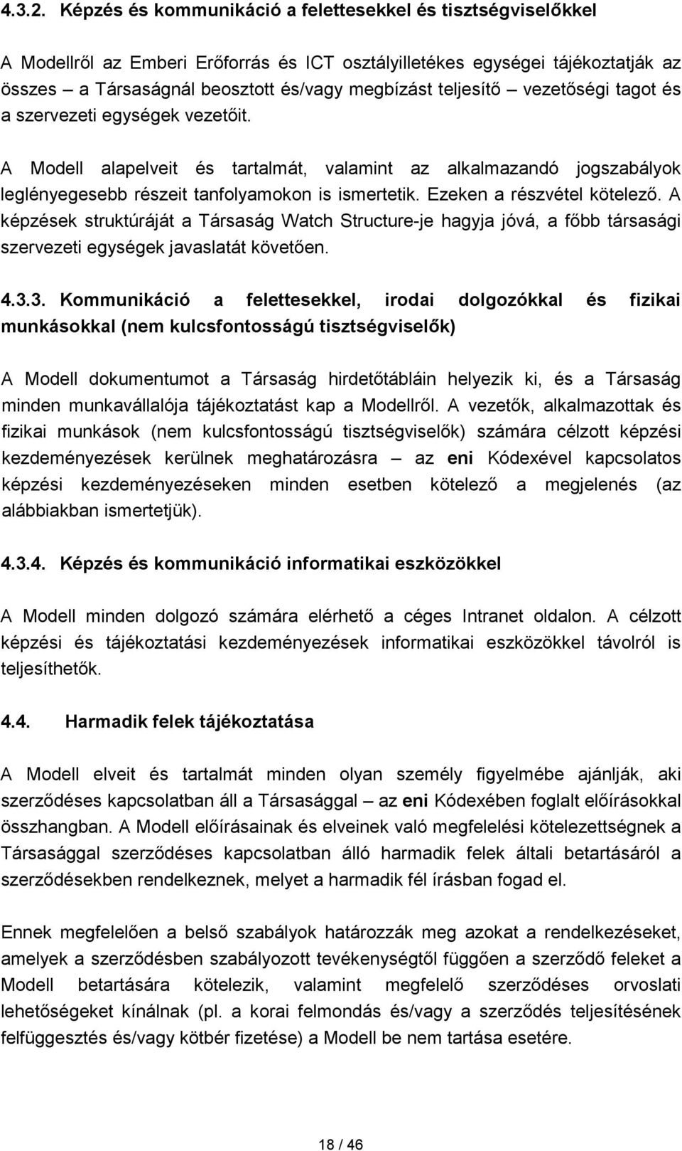 teljesítő vezetőségi tagot és a szervezeti egységek vezetőit. A Modell alapelveit és tartalmát, valamint az alkalmazandó jogszabályok leglényegesebb részeit tanfolyamokon is ismertetik.