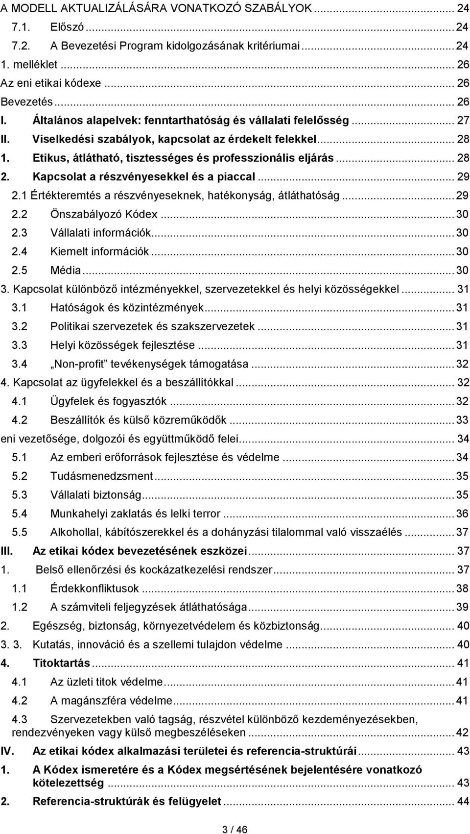 Kapcsolat a részvényesekkel és a piaccal... 29 2.1 Értékteremtés a részvényeseknek, hatékonyság, átláthatóság... 29 2.2 Önszabályozó Kódex... 30 2.3 Vállalati információk... 30 2.4 Kiemelt információk.