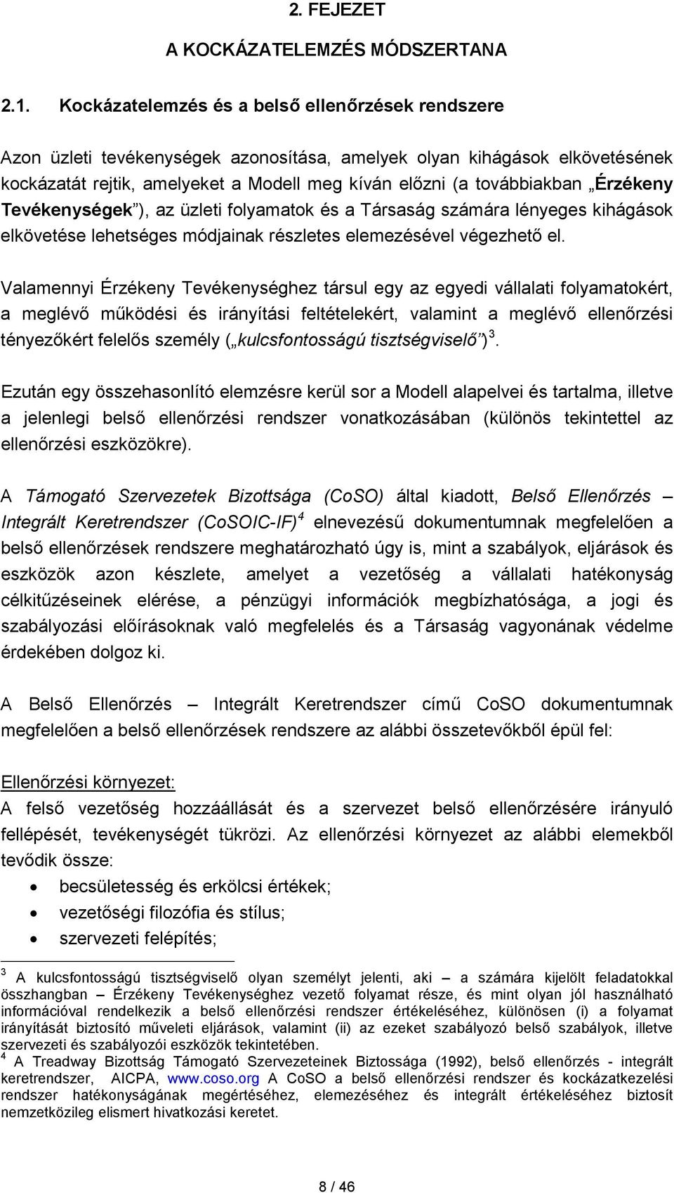 Érzékeny Tevékenységek ), az üzleti folyamatok és a Társaság számára lényeges kihágások elkövetése lehetséges módjainak részletes elemezésével végezhető el.