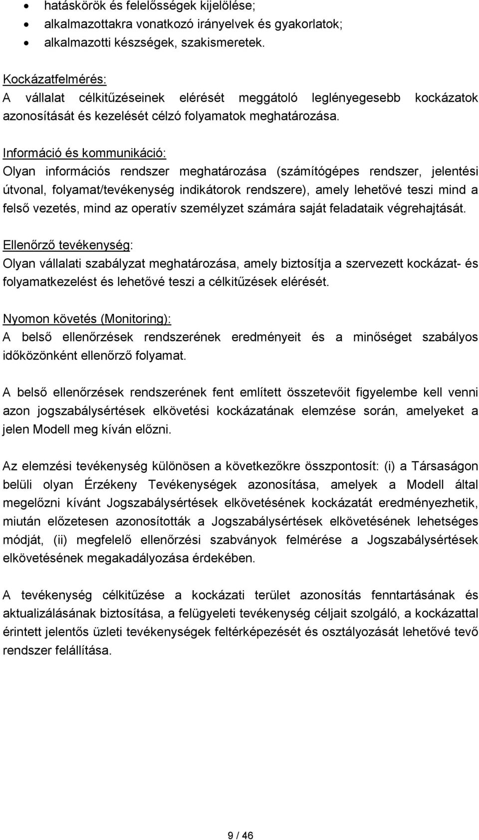 Információ és kommunikáció: Olyan információs rendszer meghatározása (számítógépes rendszer, jelentési útvonal, folyamat/tevékenység indikátorok rendszere), amely lehetővé teszi mind a felső vezetés,