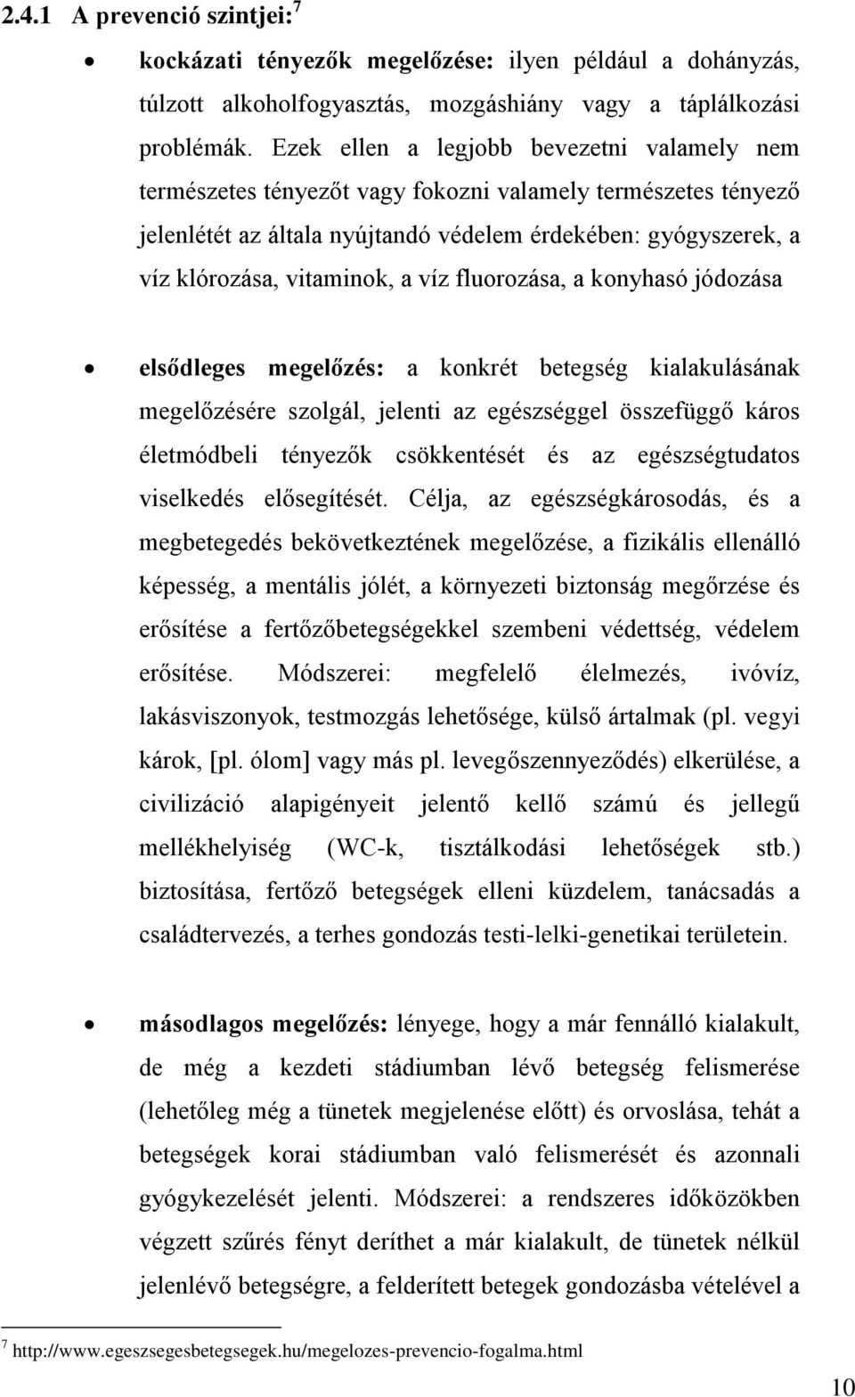 víz fluorozása, a konyhasó jódozása elsődleges megelőzés: a konkrét betegség kialakulásának megelőzésére szolgál, jelenti az egészséggel összefüggő káros életmódbeli tényezők csökkentését és az