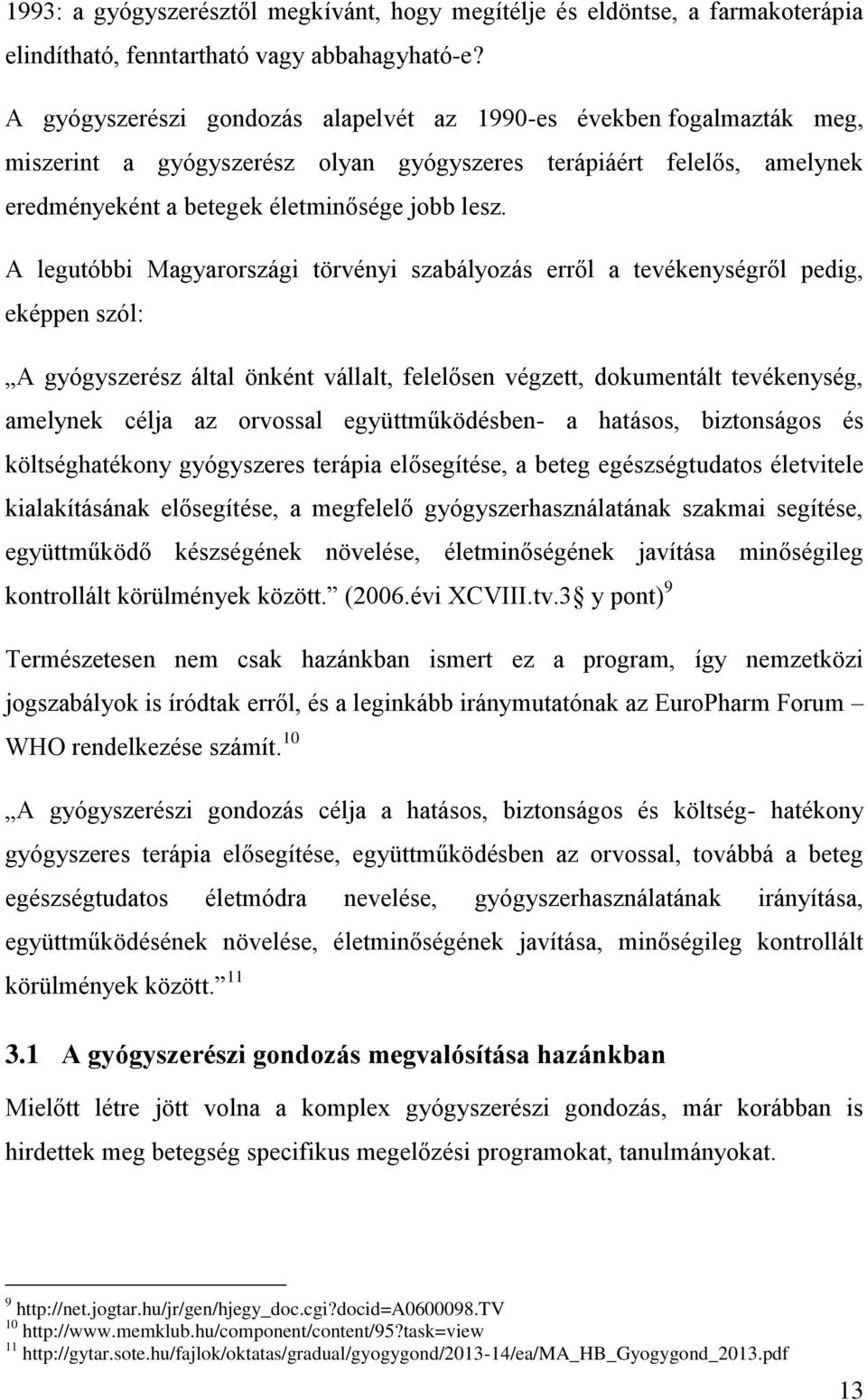 A legutóbbi Magyarországi törvényi szabályozás erről a tevékenységről pedig, eképpen szól: A gyógyszerész által önként vállalt, felelősen végzett, dokumentált tevékenység, amelynek célja az orvossal
