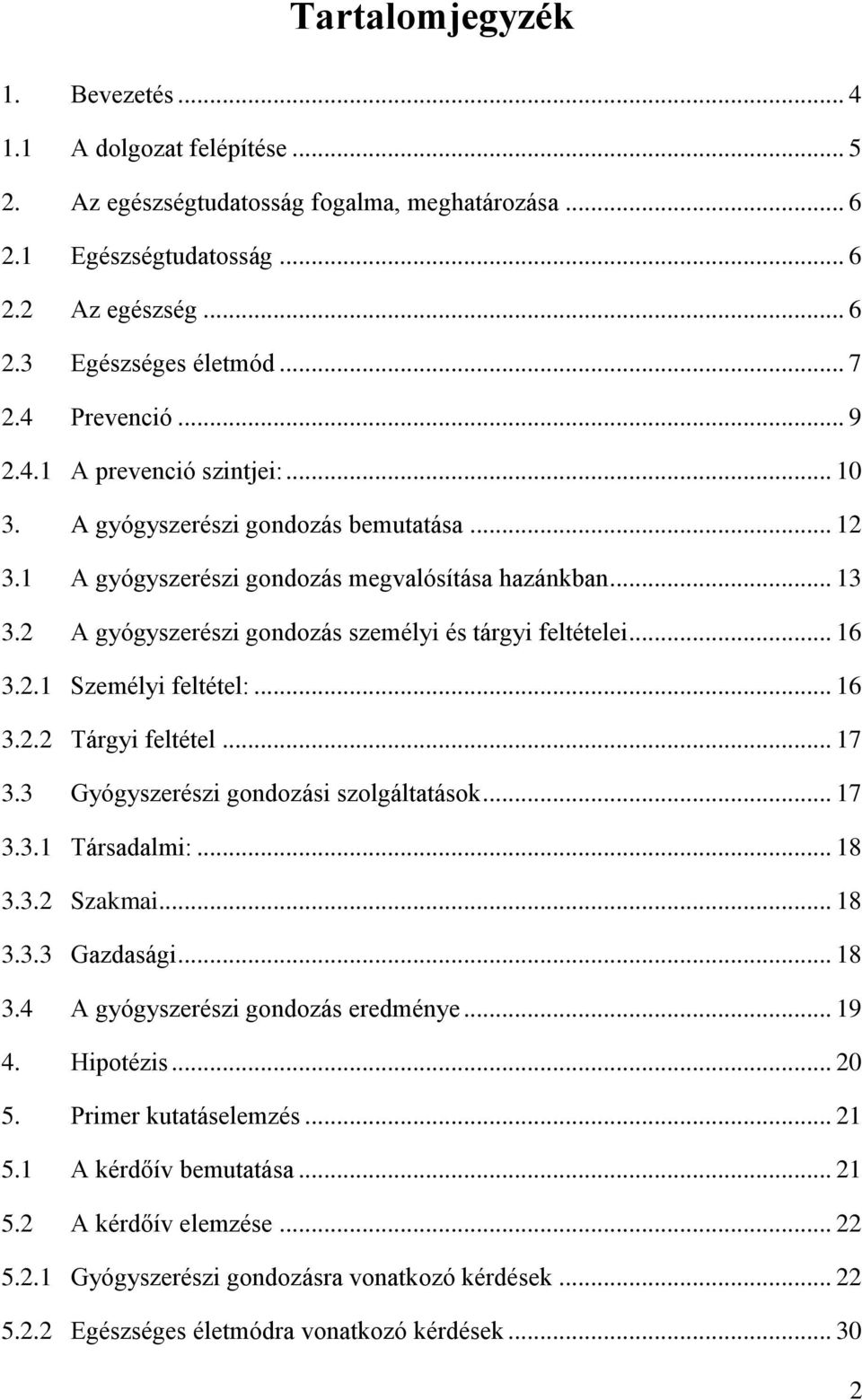 2 A gyógyszerészi gondozás személyi és tárgyi feltételei... 16 3.2.1 Személyi feltétel:... 16 3.2.2 Tárgyi feltétel... 17 3.3 Gyógyszerészi gondozási szolgáltatások... 17 3.3.1 Társadalmi:... 18 3.3.2 Szakmai.