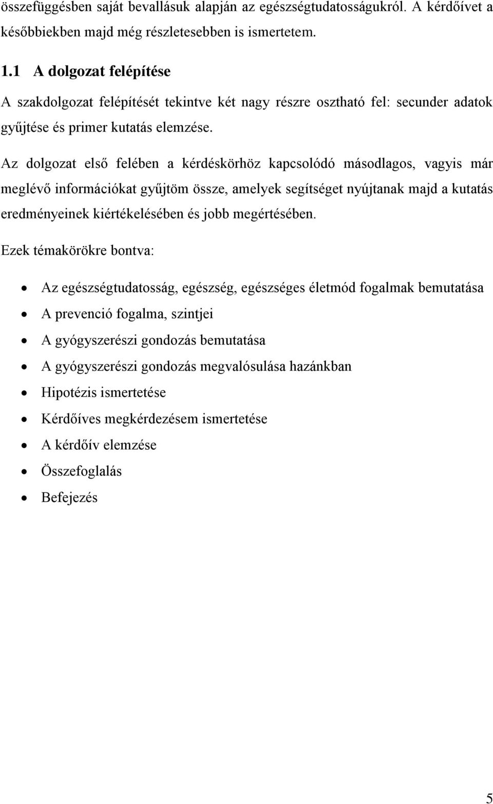 Az dolgozat első felében a kérdéskörhöz kapcsolódó másodlagos, vagyis már meglévő információkat gyűjtöm össze, amelyek segítséget nyújtanak majd a kutatás eredményeinek kiértékelésében és jobb