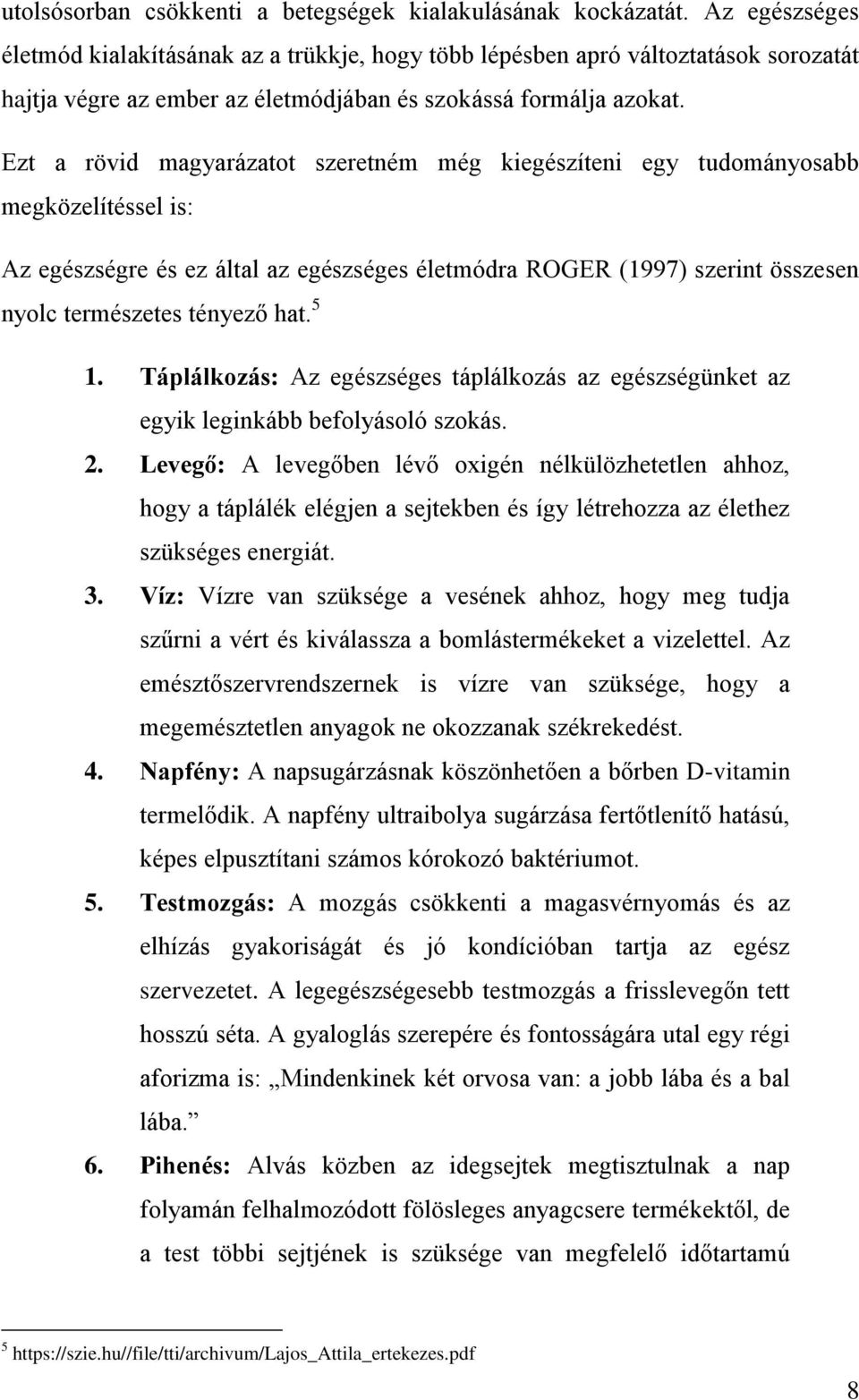 Ezt a rövid magyarázatot szeretném még kiegészíteni egy tudományosabb megközelítéssel is: Az egészségre és ez által az egészséges életmódra ROGER (1997) szerint összesen nyolc természetes tényező hat.