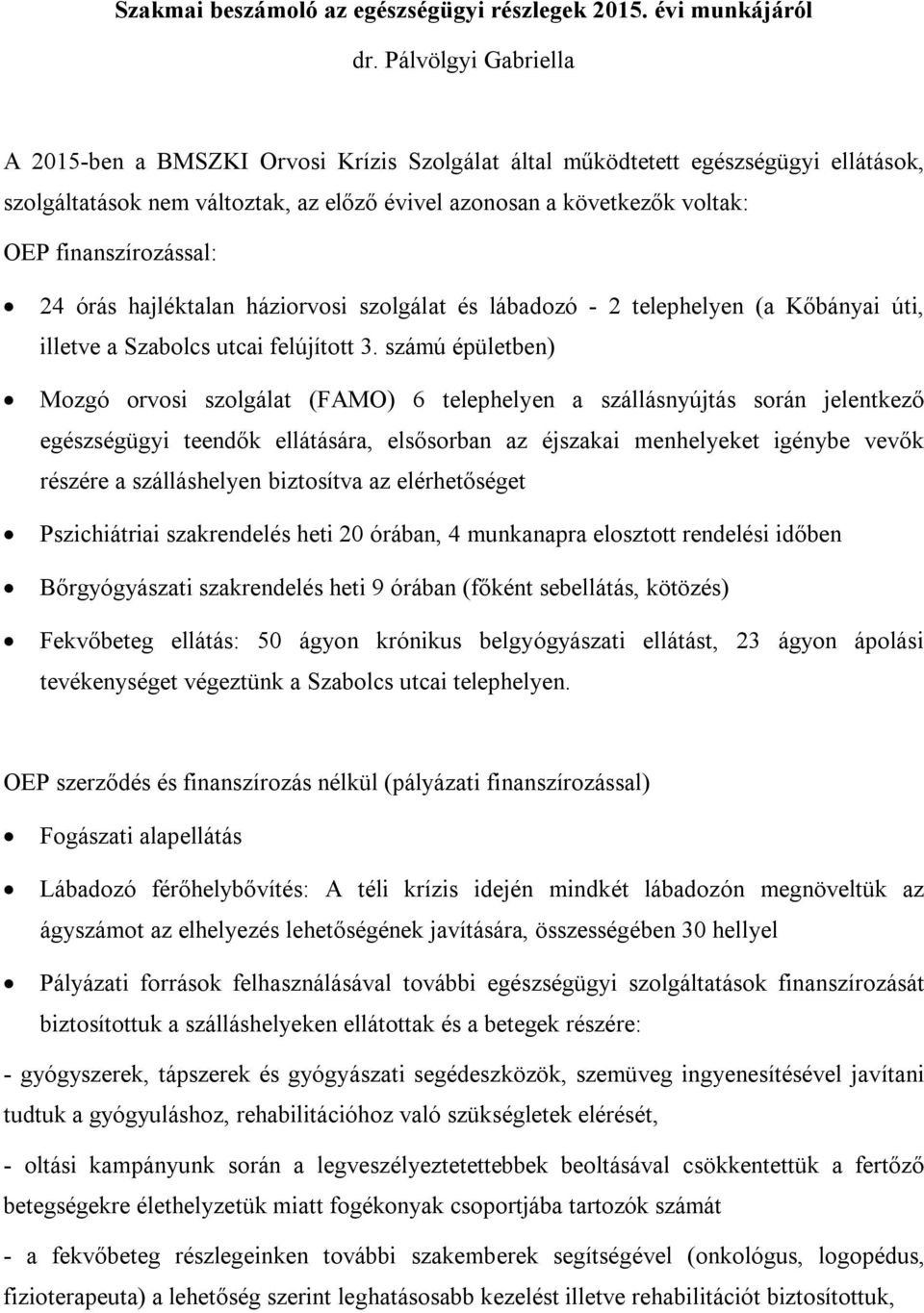 finanszírozással: 24 órás hajléktalan háziorvosi szolgálat és lábadozó - 2 telephelyen (a Kőbányai úti, illetve a Szabolcs utcai felújított 3.