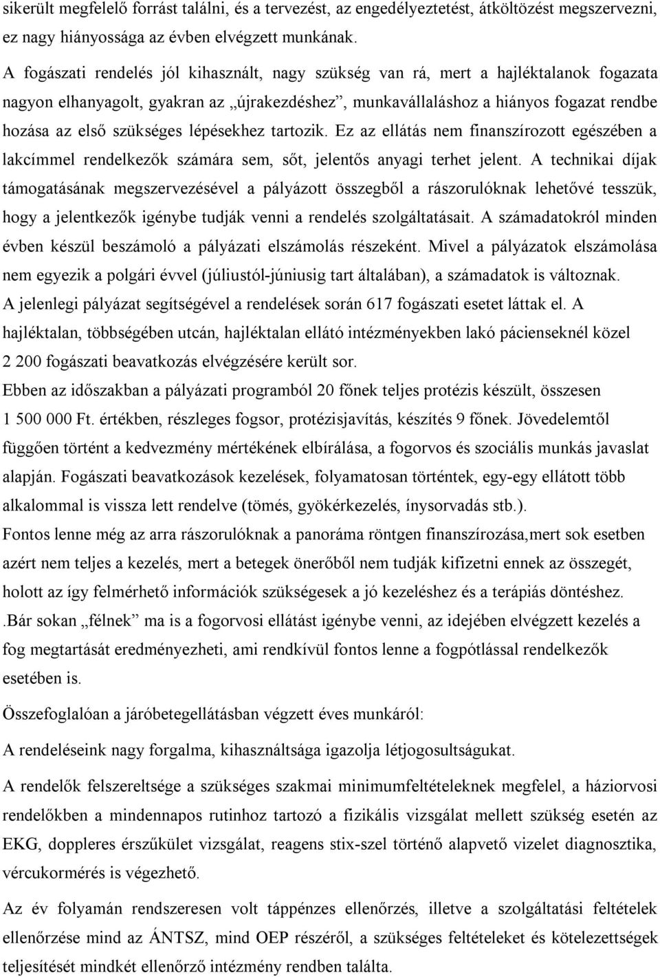 szükséges lépésekhez tartozik. Ez az ellátás nem finanszírozott egészében a lakcímmel rendelkezők számára sem, sőt, jelentős anyagi terhet jelent.