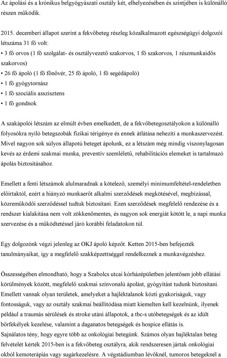 szakorvos) 26 fő ápoló (1 fő főnővér, 25 fő ápoló, 1 fő segédápoló) 1 fő gyógytornász 1 fő szociális asszisztens 1 fő gondnok A szakápolói létszám az elmúlt évben emelkedett, de a