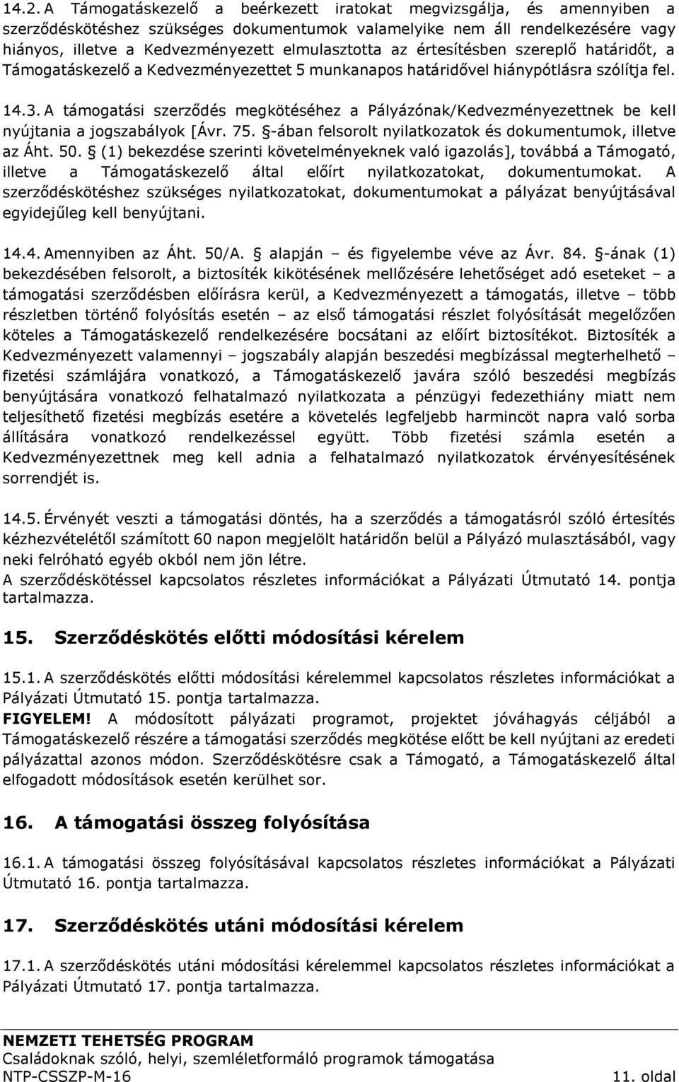 A támogatási szerződés megkötéséhez a Pályázónak/Kedvezményezettnek be kell nyújtania a jogszabályok [Ávr. 75. -ában felsorolt nyilatkozatok és dokumentumok, illetve az Áht. 50.