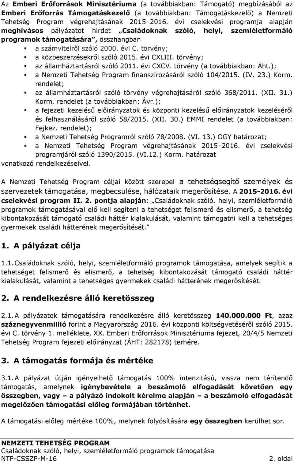 törvény; a közbeszerzésekről szóló 2015. évi CXLIII. törvény; az államháztartásról szóló 2011. évi CXCV. törvény (a továbbiakban: Áht.); a Nemzeti Tehetség Program finanszírozásáról szóló 104/2015.